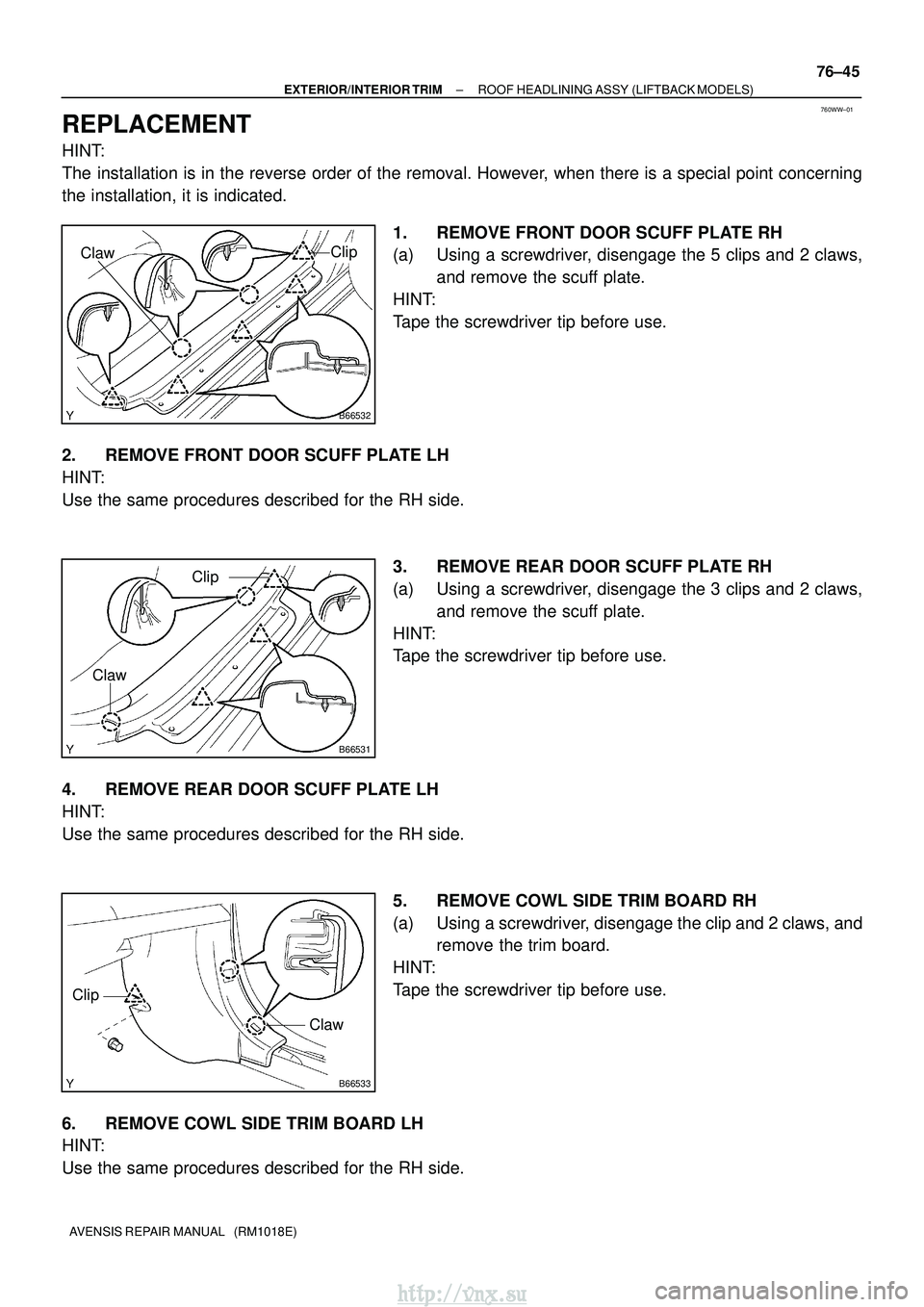 TOYOTA AVENSIS 2003  Service Repair Manual 760WW±01
B66532
Clip
Claw
B66531
Clip
Claw
B66533
Clip
Claw
±
EXTERIOR/INTERIOR TRIM ROOF HEADLINING ASSY (LIFTBACK MODELS)
76±45
AVENSIS REPAIR MANUAL   (RM1018E)
REPLACEMENT
HINT:
The installatio