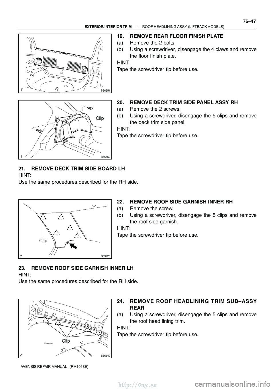 TOYOTA AVENSIS 2003  Service Repair Manual B66551
B66552
Clip
B63923
Clip
B66540
Clip
±
EXTERIOR/INTERIOR TRIM ROOF HEADLINING ASSY (LIFTBACK MODELS)
76±47
AVENSIS REPAIR MANUAL   (RM1018E)
19. REMOVE REAR FLOOR FINISH PLATE
(a) Remove the 2