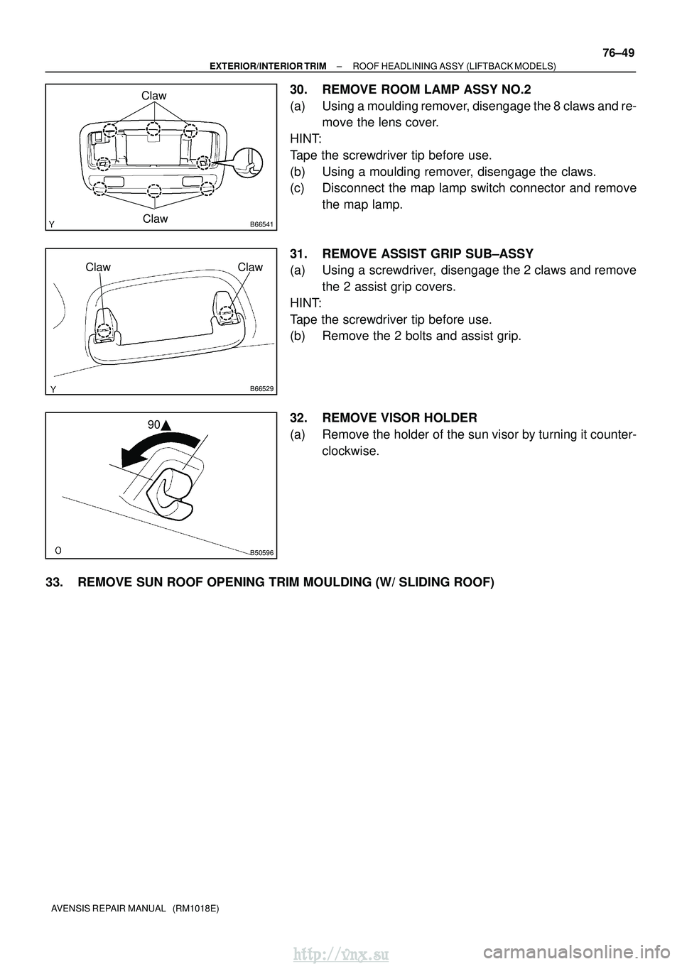 TOYOTA AVENSIS 2003  Service Repair Manual B66541Claw
Claw
B66529
ClawClaw
B50596
90
±
EXTERIOR/INTERIOR TRIM ROOF HEADLINING ASSY (LIFTBACK MODELS)
76±49
AVENSIS REPAIR MANUAL   (RM1018E)
30. REMOVE ROOM LAMP ASSY NO.2
(a) Using a moulding
