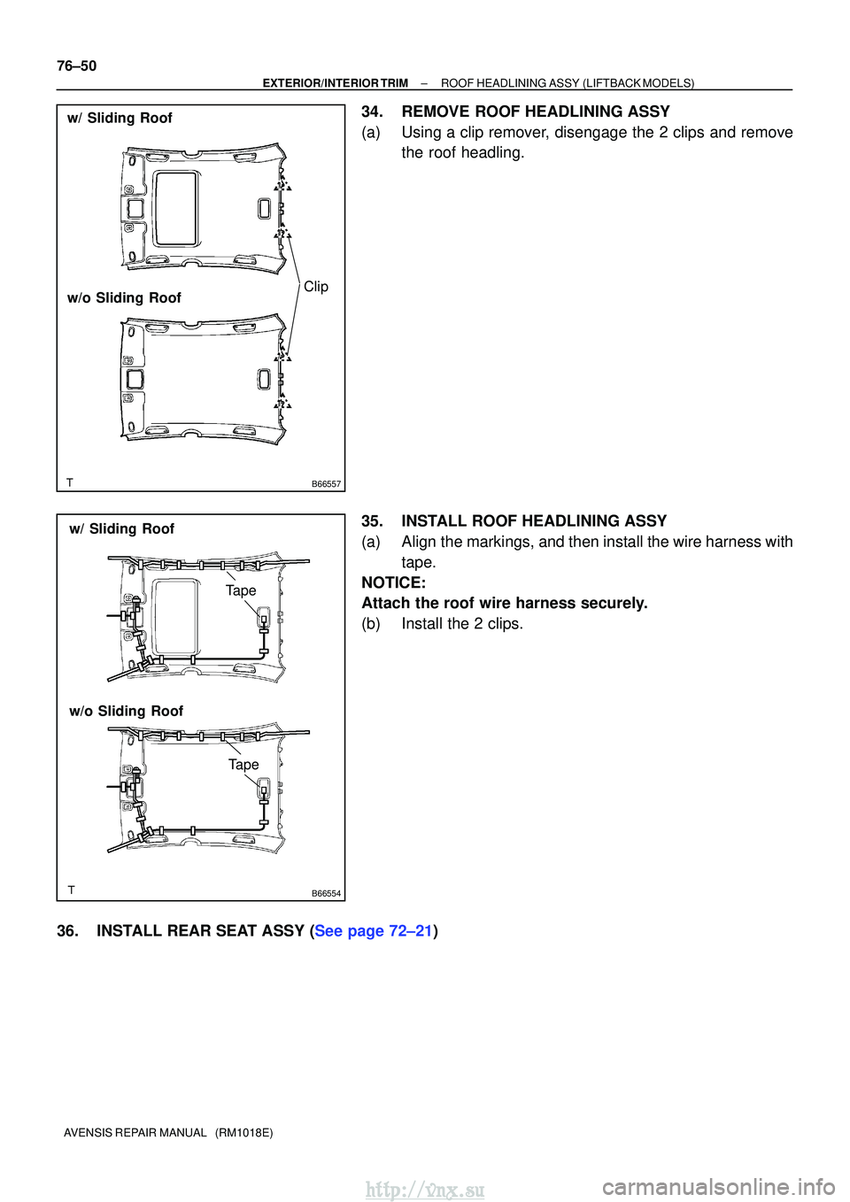 TOYOTA AVENSIS 2003  Service Repair Manual B66557
Clip
w/ Sliding Roof
w/o Sliding Roof
B66554
Tape
w/ Sliding Roof
w/o Sliding Roof
Tape
76±50
±
EXTERIOR/INTERIOR TRIMROOF HEADLINING ASSY(LIFTBACK MODELS)
AVENSIS REPAIR MANUAL   (RM1018E)
3