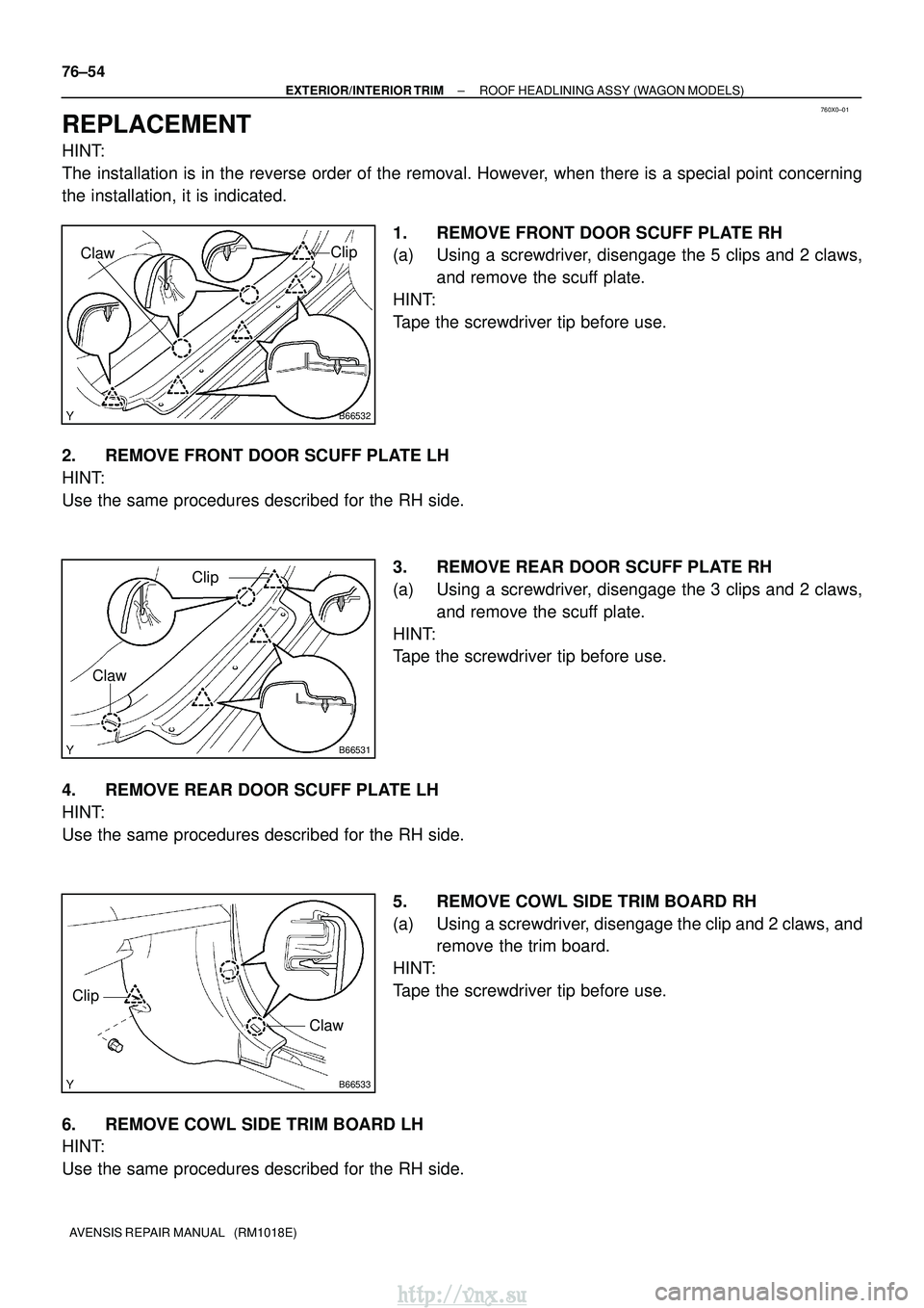 TOYOTA AVENSIS 2003  Service Repair Manual 760X0±01
B66532
Clip
Claw
B66531
Clip
Claw
B66533
Clip
Claw
76±54
±
EXTERIOR/INTERIOR TRIM ROOF HEADLINING ASSY (WAGON MODELS)
AVENSIS REPAIR MANUAL   (RM1018E)
REPLACEMENT
HINT:
The installation i