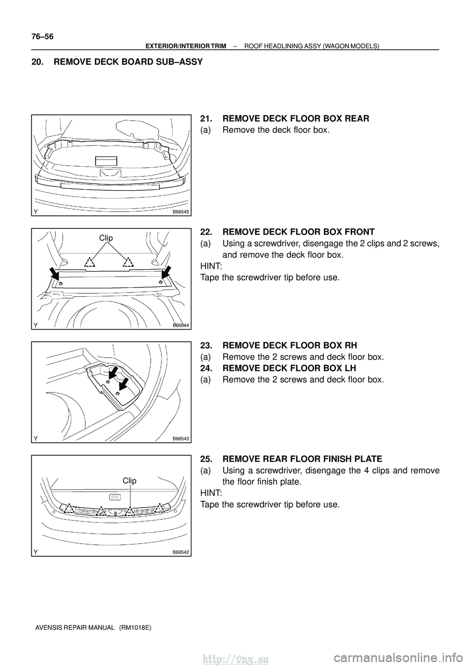 TOYOTA AVENSIS 2003  Service Repair Manual B66545
B66544
Clip
B66543
B66542
Clip
76±56
±
EXTERIOR/INTERIOR TRIM ROOF HEADLINING ASSY (WAGON MODELS)
AVENSIS REPAIR MANUAL   (RM1018E)
20. REMOVE DECK BOARD SUB±ASSY 21. REMOVE DECK FLOOR BOX R