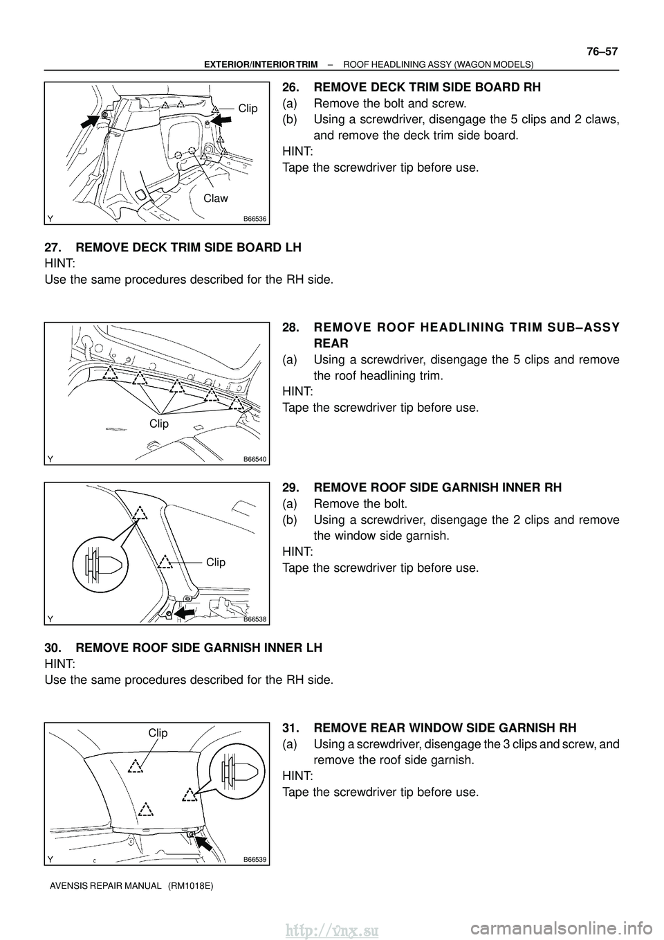 TOYOTA AVENSIS 2003  Service Repair Manual B66536
Clip
Claw
B66540
Clip
B66538
Clip
B66539
Clip
±
EXTERIOR/INTERIOR TRIM ROOF HEADLINING ASSY (WAGON MODELS)
76±57
AVENSIS REPAIR MANUAL   (RM1018E)
26. REMOVE DECK TRIM SIDE BOARD RH
(a) Remov