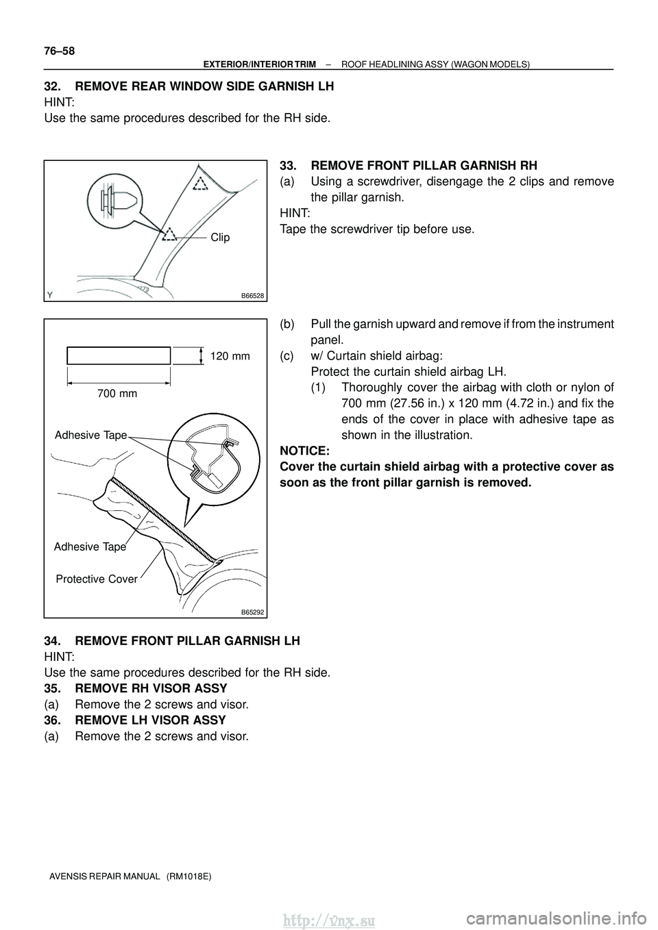 TOYOTA AVENSIS 2003  Service Repair Manual B66528
Clip
B65292
700 mm120 mm
Adhesive Tape
Adhesive Tape Protective Cover
76±58
±
EXTERIOR/INTERIOR TRIM ROOF HEADLINING ASSY (WAGON MODELS)
AVENSIS REPAIR MANUAL   (RM1018E)
32. REMOVE REAR WIND