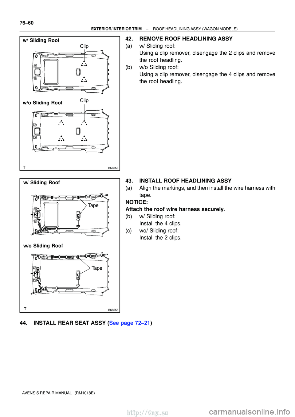 TOYOTA AVENSIS 2003  Service Repair Manual B66558
Clip
w/ Sliding Roof
w/o Sliding RoofClip
B66555
Tape
w/ Sliding Roof
w/o Sliding Roof
Tape
76±60
±
EXTERIOR/INTERIOR TRIMROOF HEADLINING ASSY(WAGON MODELS)
AVENSIS REPAIR MANUAL   (RM1018E)
