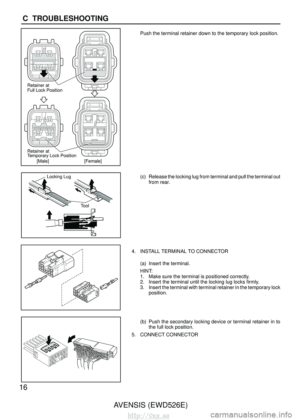 TOYOTA AVENSIS 2003  Service Repair Manual Retainer at
Full Lock Position[Male] [Female]
Retainer at
Temporary Lock Position
Locking Lug
Tool
16 AVENSIS (EWD526E)
C  TROUBLESHOOTING
Push the terminal retainer down to the temporary lock positio