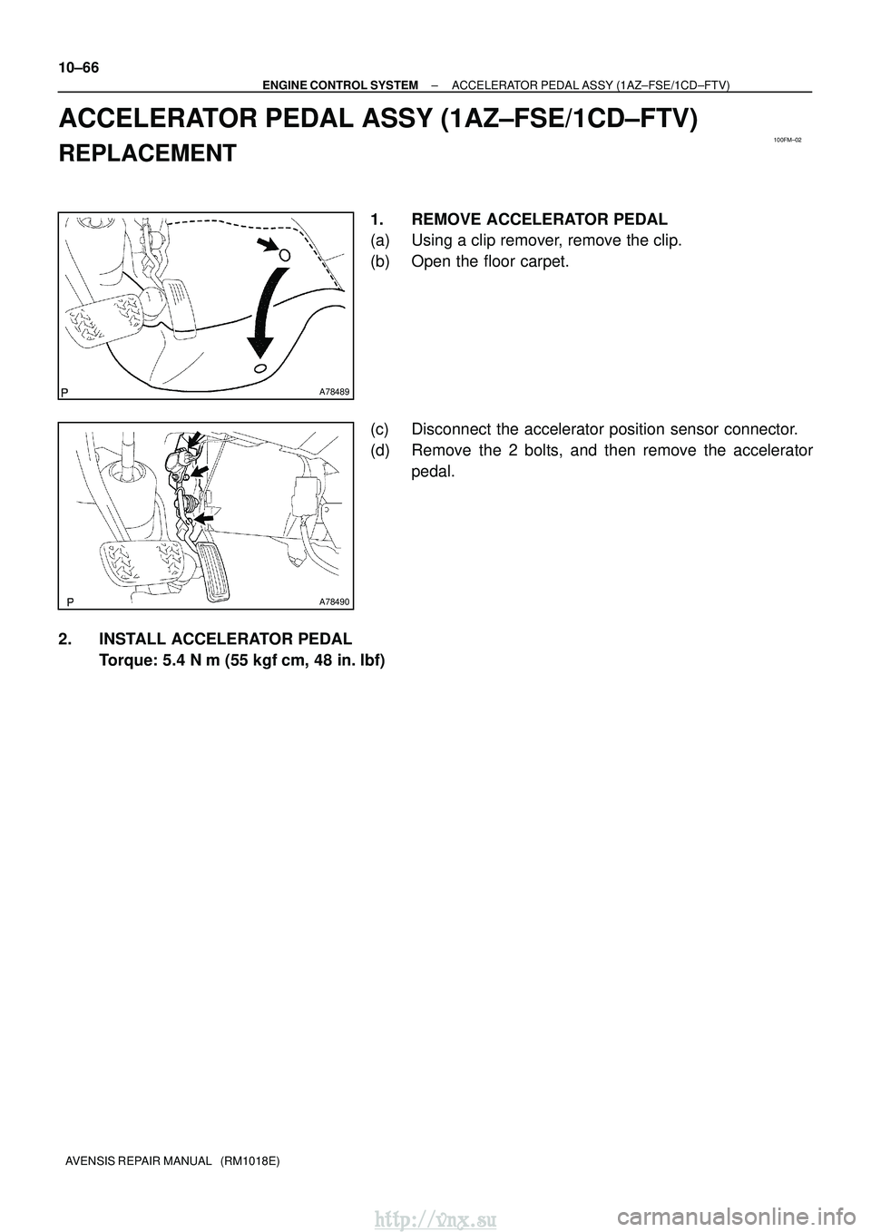 TOYOTA AVENSIS 2003  Service Repair Manual 100FM±02
A78489
A78490
10±66
±
ENGINE CONTROL SYSTEM ACCELERATOR PEDAL ASSY (1AZ±FSE/1CD±FTV)
AVENSIS REPAIR MANUAL   (RM1018E)
ACCELERATOR PEDAL ASSY (1AZ±FSE/1CD±FTV)
REPLACEMENT
1. REMOVE AC