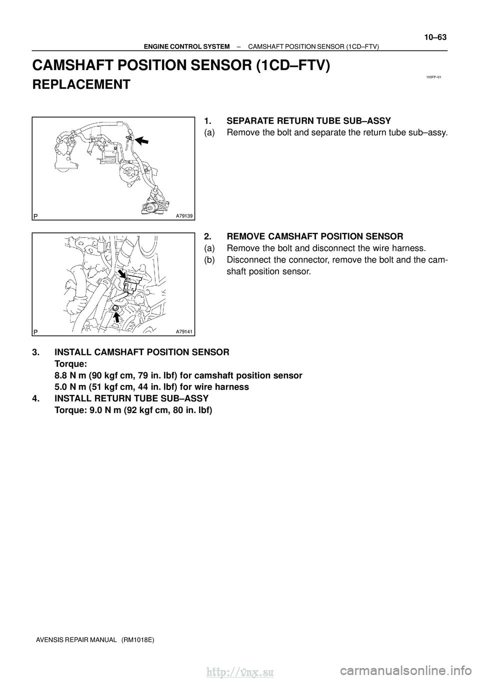 TOYOTA AVENSIS 2003  Service Repair Manual 100FP±01
A79139
A79141
±
ENGINE CONTROL SYSTEM CAMSHAFT POSITION SENSOR (1CD±FTV)
10±63
AVENSIS REPAIR MANUAL   (RM1018E)
CAMSHAFT POSITION SENSOR (1CD±FTV)
REPLACEMENT
1. SEPARATE RETURN TUBE SU