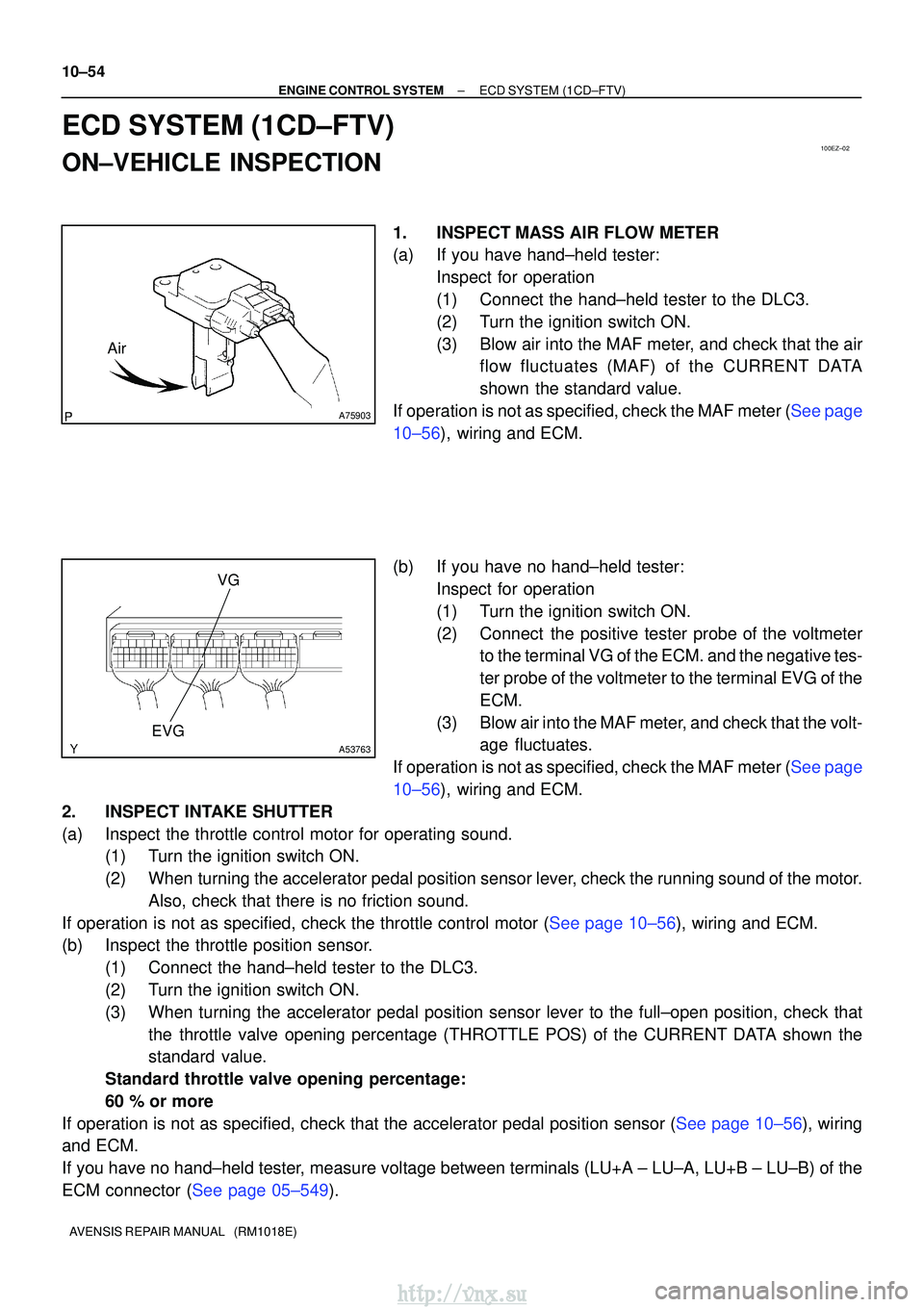 TOYOTA AVENSIS 2003  Service Repair Manual 100EZ±02
A75903
Air
A53763
VG
EVG
10±54
±
ENGINE CONTROL SYSTEMECD SYSTEM(1CD±FTV)
AVENSIS REPAIR MANUAL   (RM1018E)
ECD SYSTEM(1CD±FTV)
ON±VEHICLE INSPECTION
1.INSPECTMASS AIR FLOW METER
(a)If 