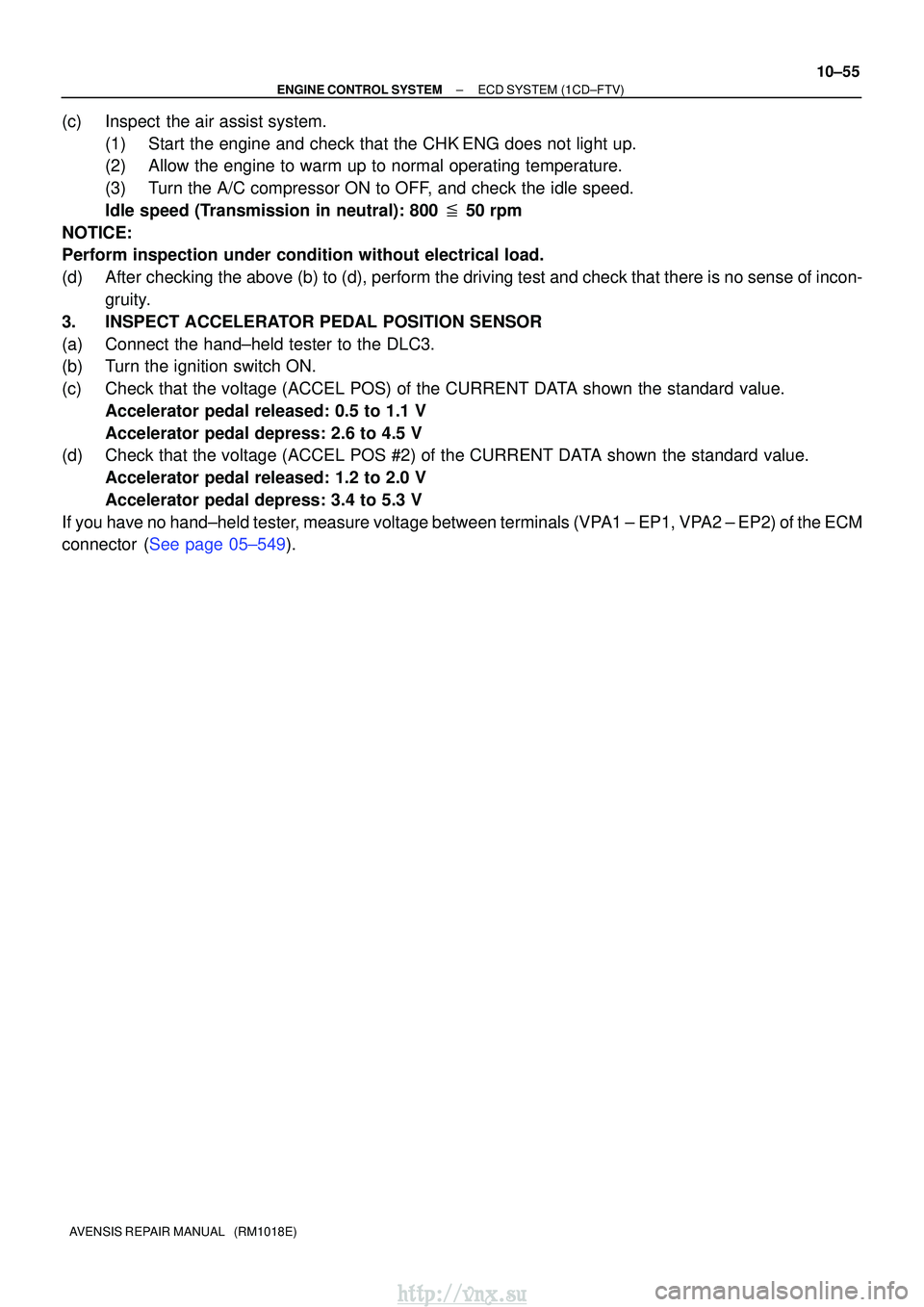 TOYOTA AVENSIS 2003  Service Repair Manual ±
ENGINE CONTROL SYSTEMECD SYSTEM(1CD±FTV)
10±55
AVENSIS REPAIR MANUAL   (RM1018E)
(c)Inspect the air assist system.
(1)Start the engine and check that the CHKENG does not light up.
(2)Allow the en