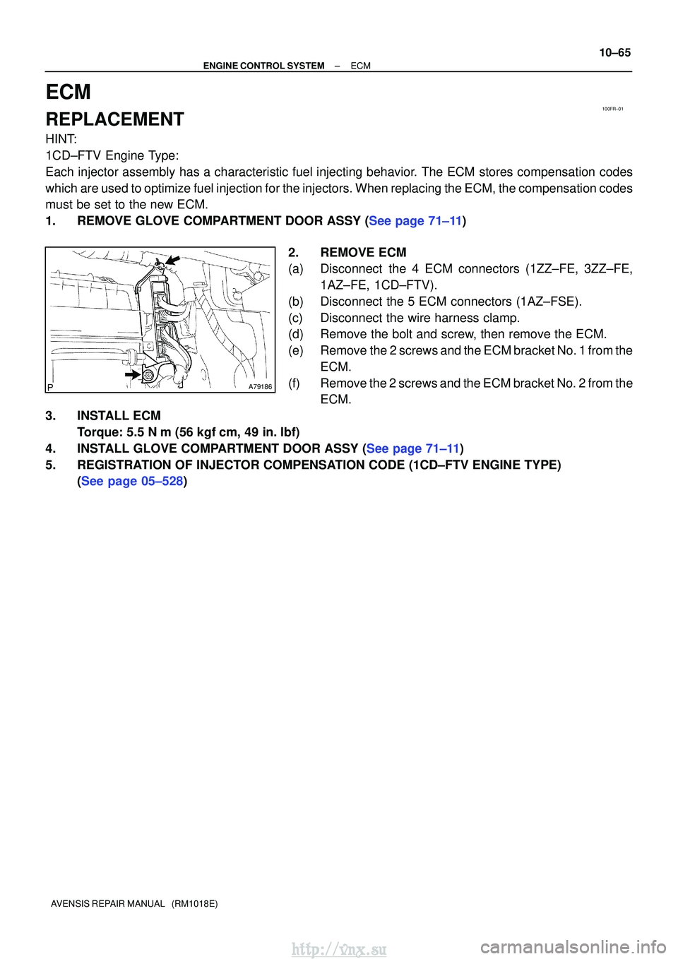 TOYOTA AVENSIS 2003  Service Repair Manual 100FR±01
A79186
±
ENGINE CONTROL SYSTEMECM
10±65
AVENSIS REPAIR MANUAL   (RM1018E)
ECM
REPLACEMENT
HINT:
1CD±FTV Engine Type: 
Each injector assembly has a characteristic fuel injecting behavior. 