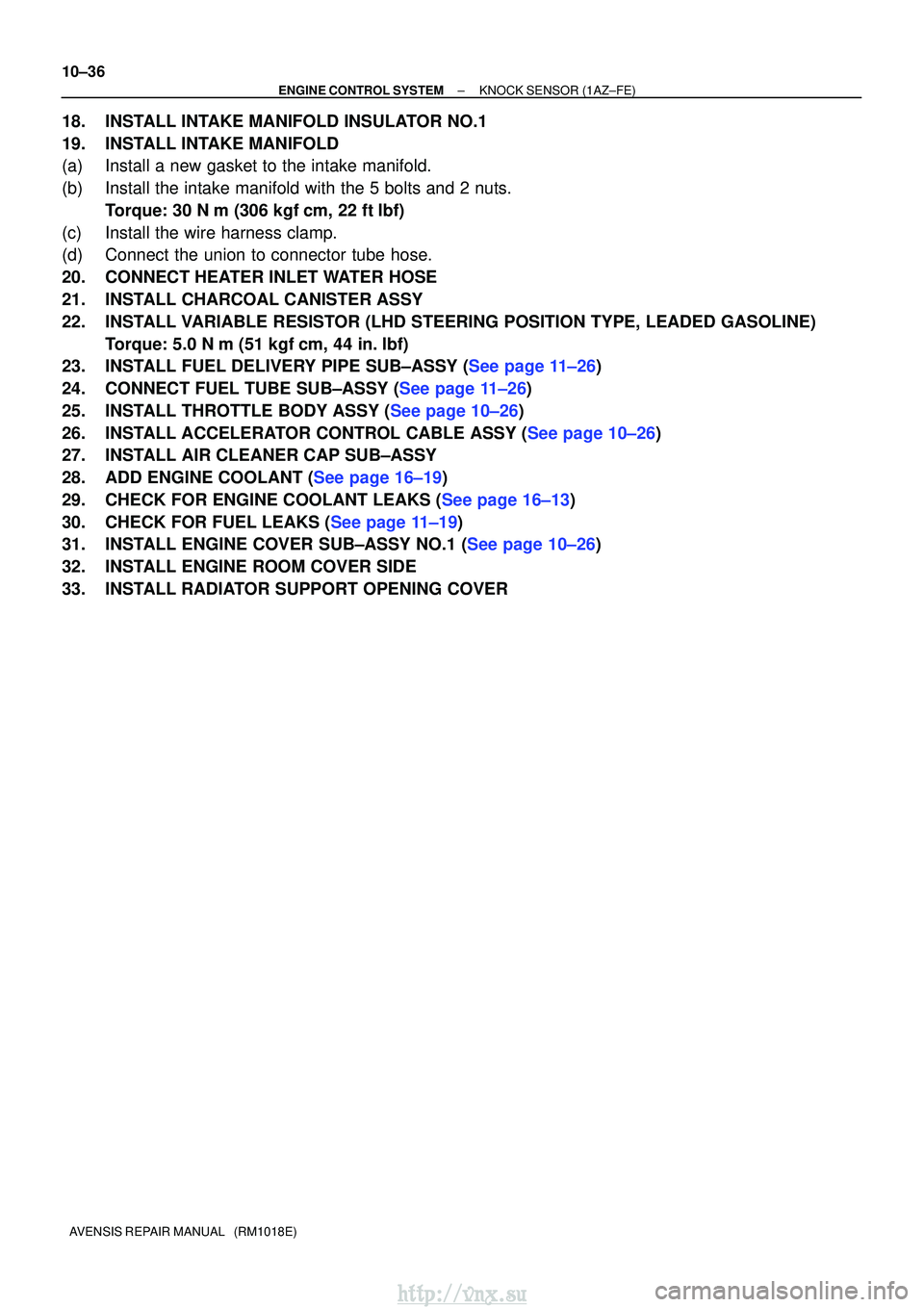 TOYOTA AVENSIS 2003  Service Repair Manual 10±36
±
ENGINE CONTROL SYSTEMKNOCK SENSOR(1AZ±FE)
AVENSIS REPAIR MANUAL   (RM1018E)
18.INSTALL INTAKE MANIFOLD INSULATOR NO.1
19.INSTALL INTAKE MANIFOLD
(a)Install a new gasket to the intake manifo