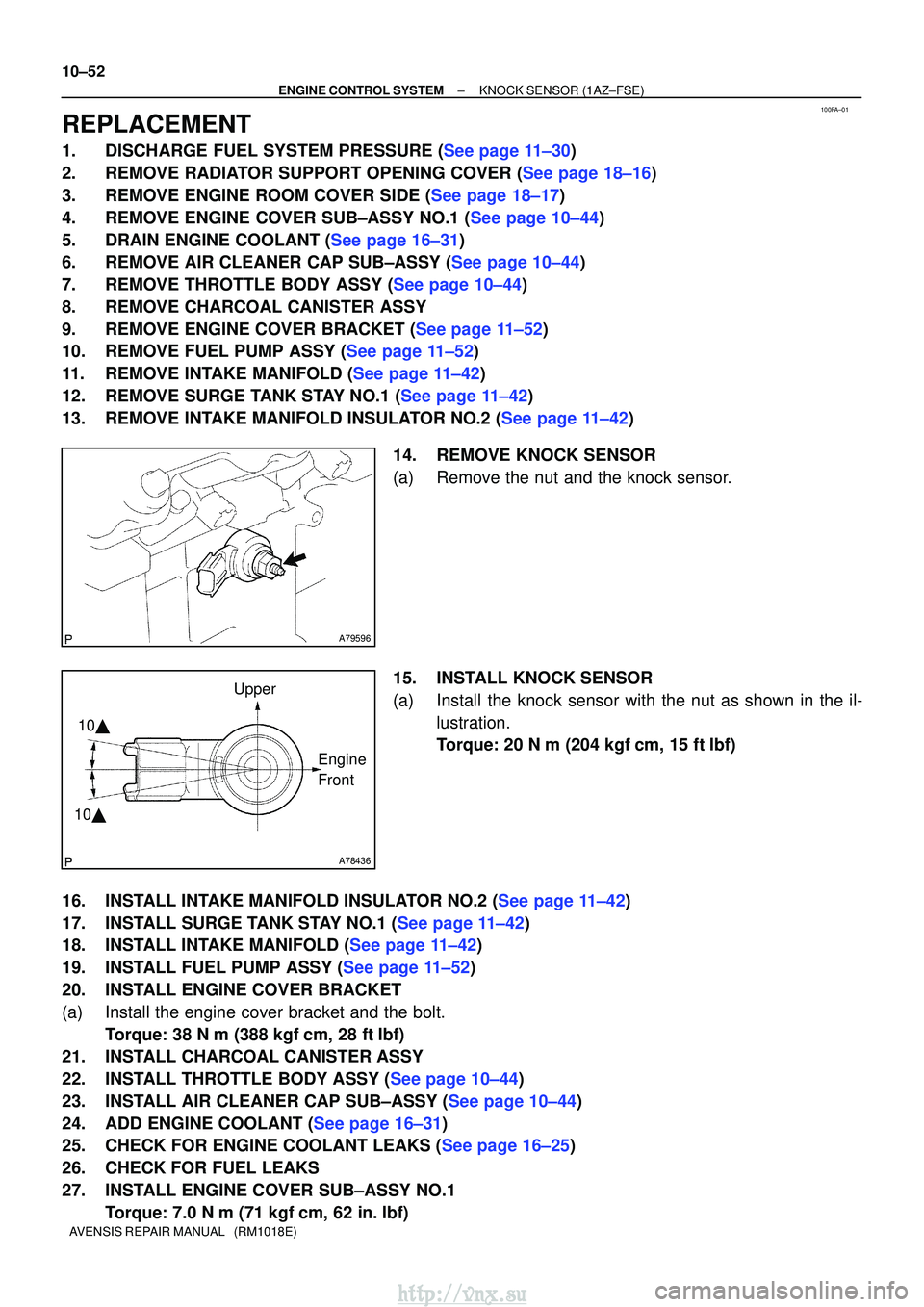 TOYOTA AVENSIS 2003  Service Repair Manual 100FA±01
A79596
A78436
10
10 Upper
Engine 
Front
10±52
±
ENGINE CONTROL SYSTEMKNOCK SENSOR(1AZ±FSE)
AVENSIS REPAIR MANUAL   (RM1018E)
REPLACEMENT
1.DISCHARGE FUEL SYSTEM PRESSURE (See page 11±3