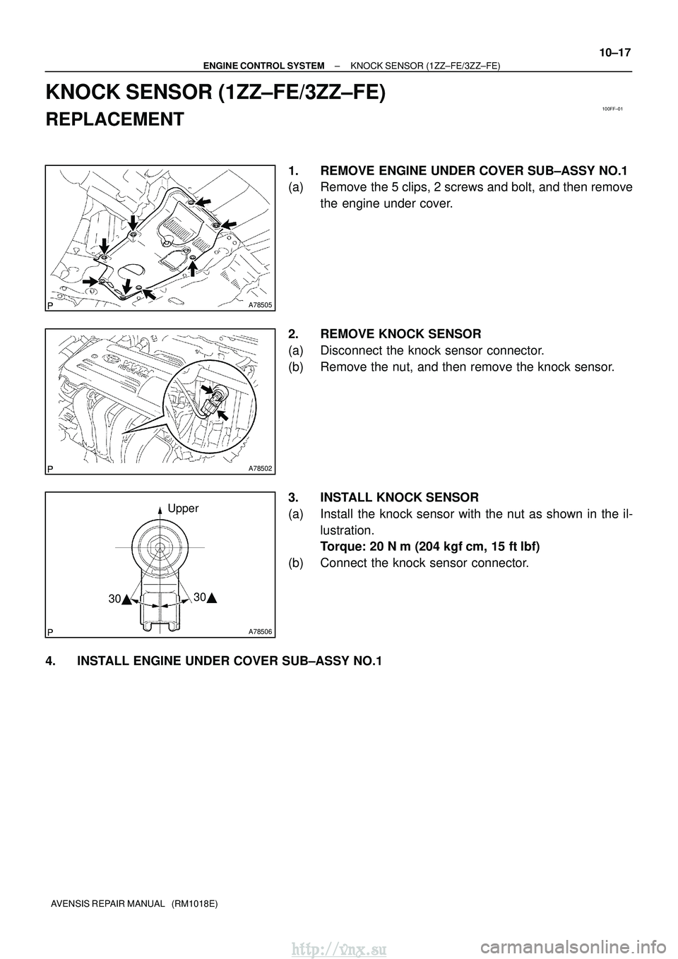 TOYOTA AVENSIS 2003  Service Repair Manual 100FF±01
A78505
A78502
A78506
Upper
30  30

±
ENGINE CONTROL SYSTEM KNOCK SENSOR (1ZZ±FE/3ZZ±FE)
10±17
AVENSIS REPAIR MANUAL   (RM1018E)
KNOCK SENSOR (1ZZ±FE/3ZZ±FE)
REPLACEMENT
1. REMOVE ENG