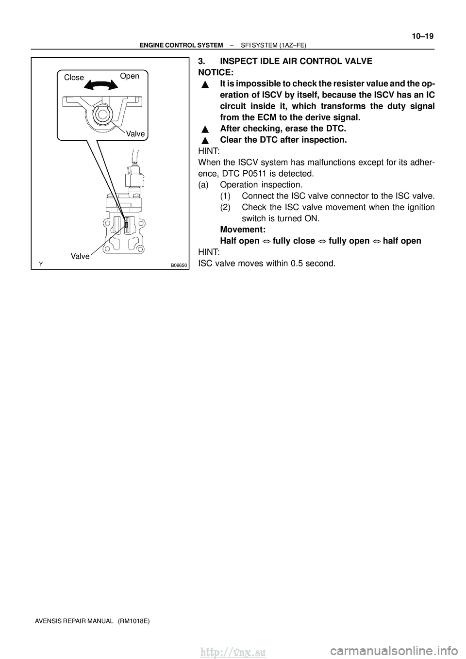 TOYOTA AVENSIS 2003  Service Repair Manual CloseOpen
Valve
Valve
B09650
±
ENGINE CONTROL SYSTEM SFI SYSTEM (1AZ±FE)
10±19
AVENSIS REPAIR MANUAL   (RM1018E)
3. INSPECT IDLE AIR CONTROL VALVE
NOTICE:
It is impossible to check the resister va