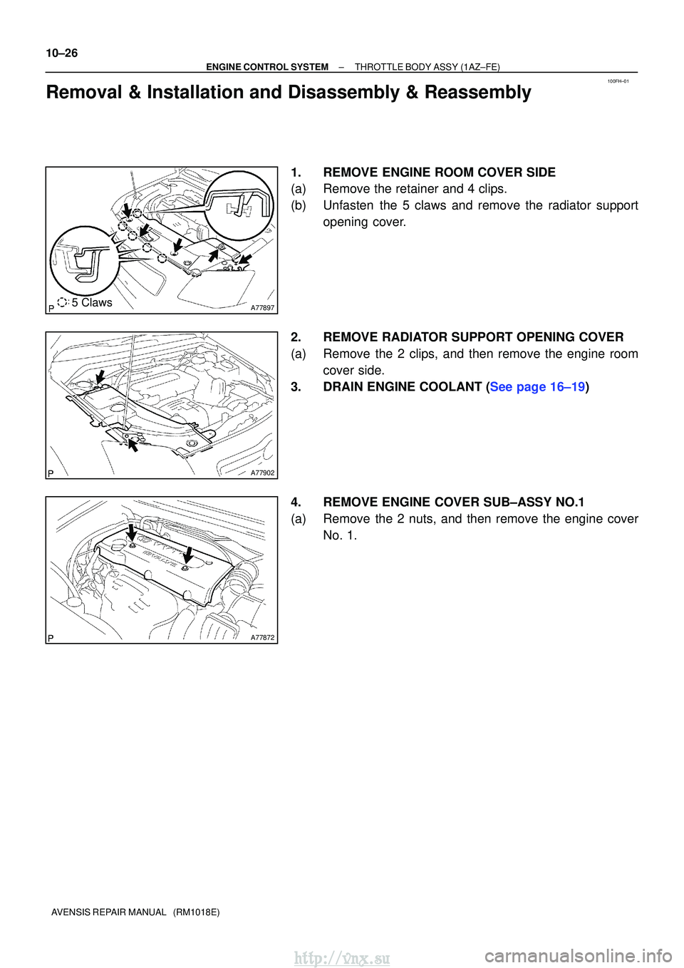 TOYOTA AVENSIS 2003  Service Repair Manual 100FH±01
A778975 Claws
A77902
A77872
10±26
±
ENGINE CONTROL SYSTEMTHROTTLE BODY ASSY(1AZ±FE)
AVENSIS REPAIR MANUAL   (RM1018E)
Removal & Installation and Disassembly & Reassembly
1.REMOVE ENGINE R