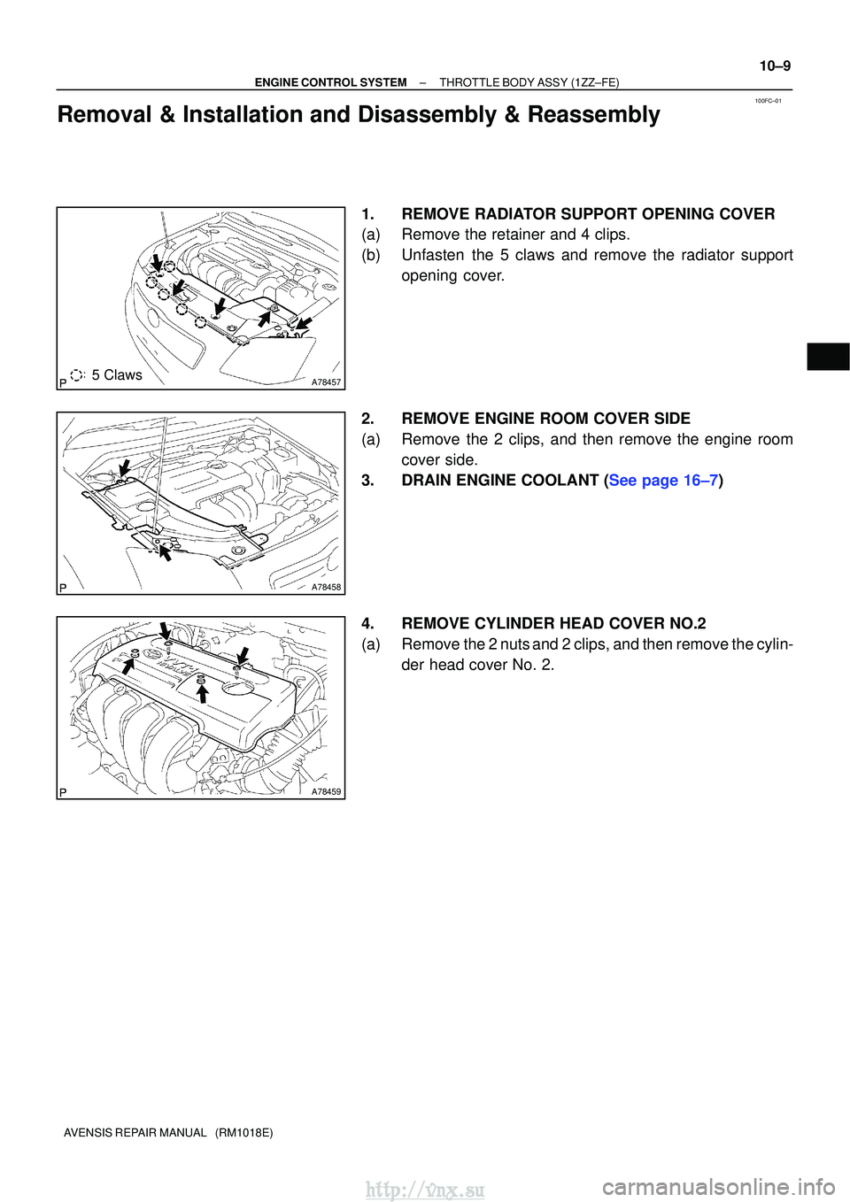 TOYOTA AVENSIS 2003  Service Repair Manual 100FC±01
A784575 Claws
A78458
A78459
±
ENGINE CONTROL SYSTEMTHROTTLE BODY ASSY(1ZZ±FE)
10±9
AVENSIS REPAIR MANUAL   (RM1018E)
Removal & Installation and Disassembly & Reassembly
1.REMOVE RADIATOR 