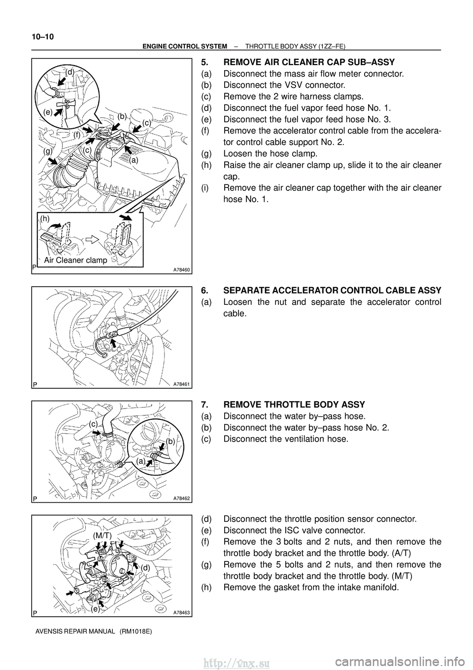 TOYOTA AVENSIS 2003  Service Repair Manual A78460
(a)
(b)(c)
(c)
(d)
(e)
(f)
(g)
(h)
Air Cleaner clamp
A78461
A78462
(a)
(b)
(c)
A78463
(d)
(e)
(M/T)
10±10
±
ENGINE CONTROL SYSTEM THROTTLE BODY ASSY (1ZZ±FE)
AVENSIS REPAIR MANUAL   (RM1018E