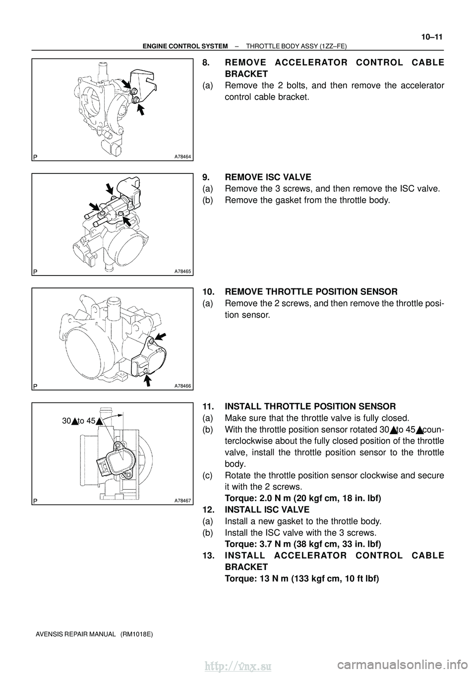 TOYOTA AVENSIS 2003  Service Repair Manual A78464
A78465
A78466
A78467
30 to 45
±
ENGINE CONTROL SYSTEM THROTTLE BODY ASSY (1ZZ±FE)
10±11
AVENSIS REPAIR MANUAL   (RM1018E)
8. REMOVE ACCELERATOR CONTROL CABLE
BRACKET
(a) Remove the 2 bolts