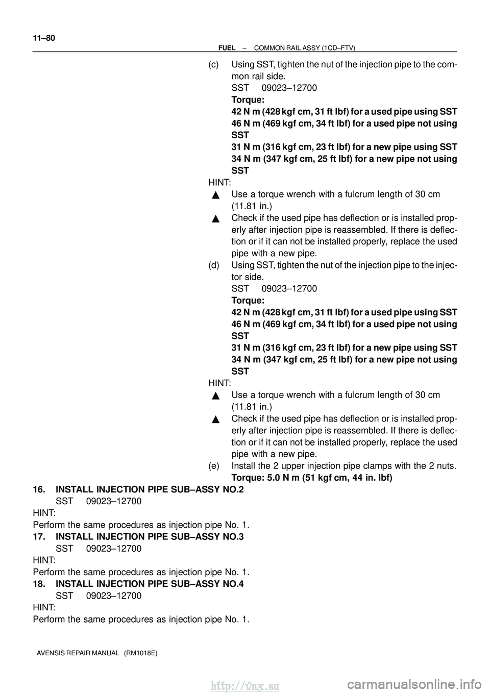 TOYOTA AVENSIS 2003  Service Repair Manual 11±80
±
FUEL COMMON RAIL ASSY (1CD±FTV)
AVENSIS REPAIR MANUAL   (RM1018E)
(c) Using SST, tighten the nut of the injection pipe to the com- mon rail side.
SST 09023±12700
Torque: 
42 Nm (428 kgf 