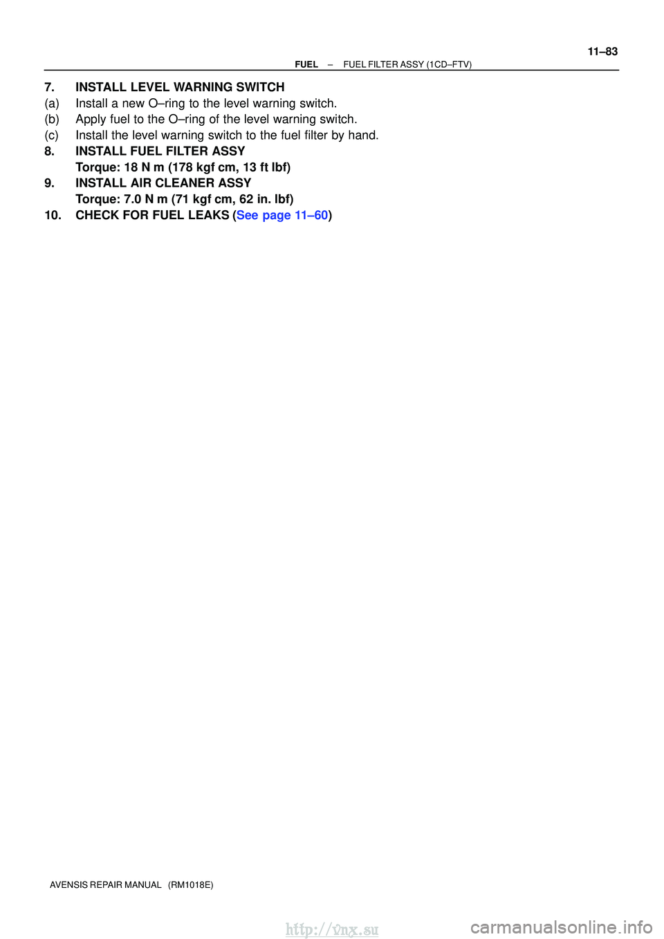 TOYOTA AVENSIS 2003  Service Repair Manual ±
FUELFUEL FILTER ASSY(1CD±FTV)
11±83
AVENSIS REPAIR MANUAL   (RM1018E)
7.INSTALL LEVEL WARNING SWITCH
(a)Install a new O±ring to the level warning switch.
(b)Apply fuel to the O±ring of the leve