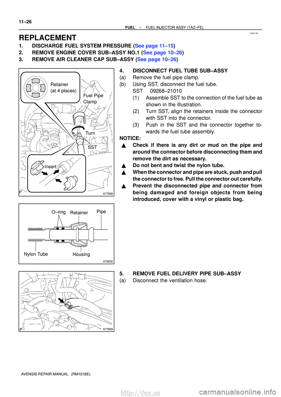 TOYOTA AVENSIS 2003  Service Repair Manual 110U1±01
A77908
Retainer 
(at 4 places)
Insert
SST
Turn
Fuel Pipe 
Clamp
A76220
O±ring
Nylon Tube HousingPipe
Retainer
A77909
11±26
±
FUELFUEL INJECTOR ASSY(1AZ±FE)
AVENSIS REPAIR MANUAL   (RM101