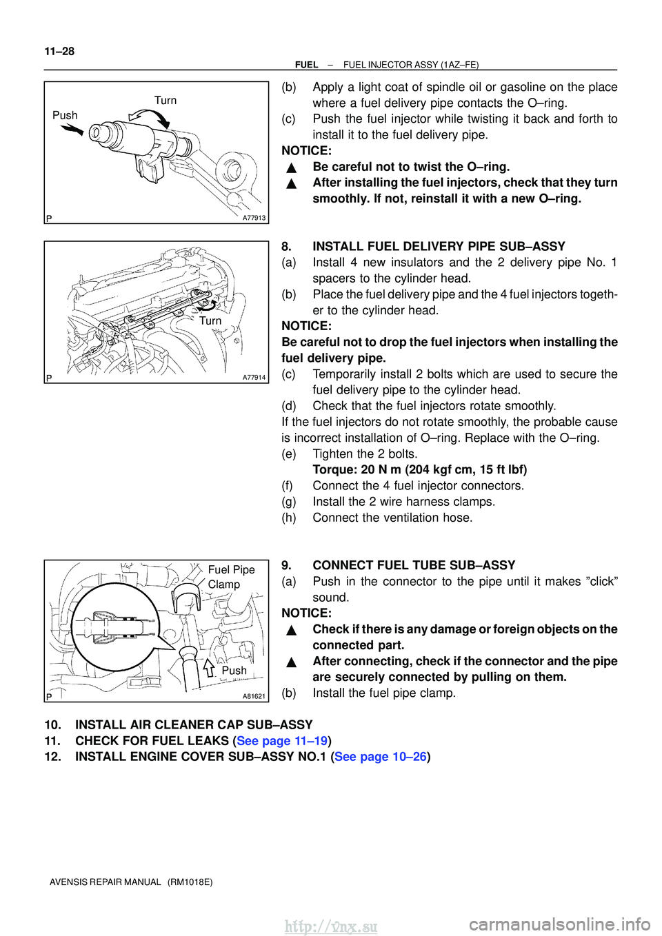 TOYOTA AVENSIS 2003  Service Repair Manual A77913
Turn
Push
A77914
Turn
A81621
Fuel Pipe 
Clamp
Push
11±28
±
FUELFUEL INJECTOR ASSY(1AZ±FE)
AVENSIS REPAIR MANUAL   (RM1018E)
(b)Apply a light coat of spindle oil or gasoline on the place wher