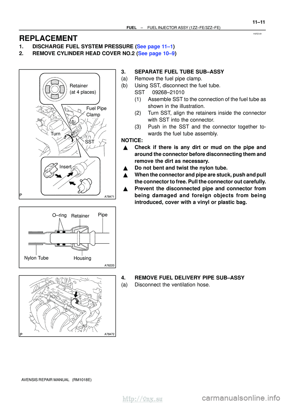 TOYOTA AVENSIS 2003  Service Repair Manual 110TZ±01
A78471
Retainer 
(at 4 places)
Insert
SST
Turn
Fuel Pipe 
Clamp
A76220
O±ring
Nylon Tube HousingPipe
Retainer
A78472
±
FUELFUEL INJECTOR ASSY(1ZZ±FE/3ZZ±FE)
11±11
AVENSIS REPAIR MANUAL 