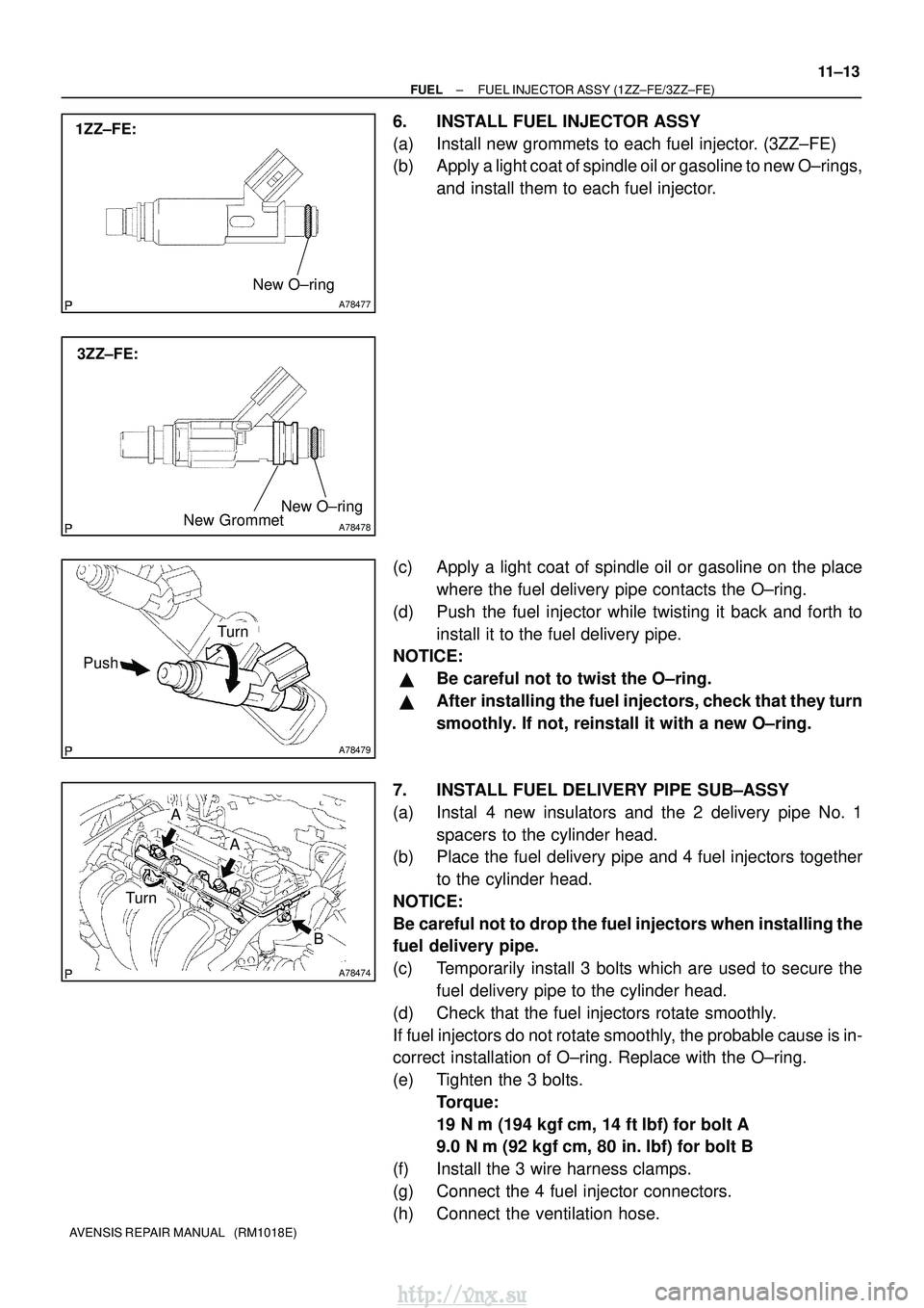 TOYOTA AVENSIS 2003  Service Repair Manual A78477
New O±ring
1ZZ±FE:
A78478
New O±ring
3ZZ±FE:
New Grommet
A78479
Turn
Push
A78474
Turn
A
A
B
±
FUEL FUEL INJECTOR ASSY (1ZZ±FE/3ZZ±FE)
11±13
AVENSIS REPAIR MANUAL   (RM1018E)
6. INSTALL 