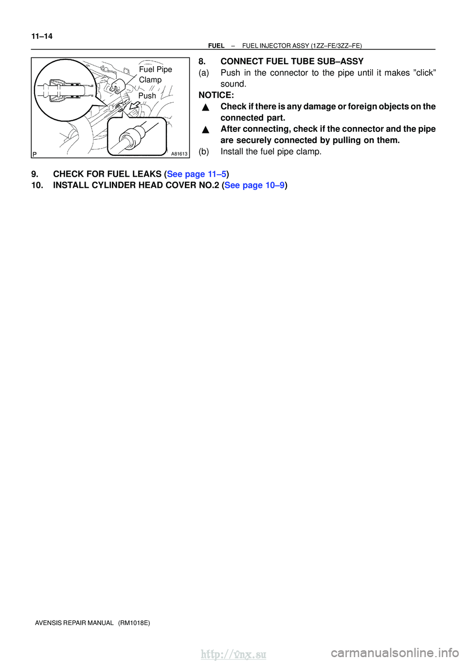 TOYOTA AVENSIS 2003  Service Repair Manual A81613
Fuel Pipe 
Clamp
Push
11±14
±
FUELFUEL INJECTOR ASSY(1ZZ±FE/3ZZ±FE)
AVENSIS REPAIR MANUAL   (RM1018E)
8.CONNECT FUEL TUBE SUB±ASSY
(a)Push in the connector to the pipe until it makes ºcli