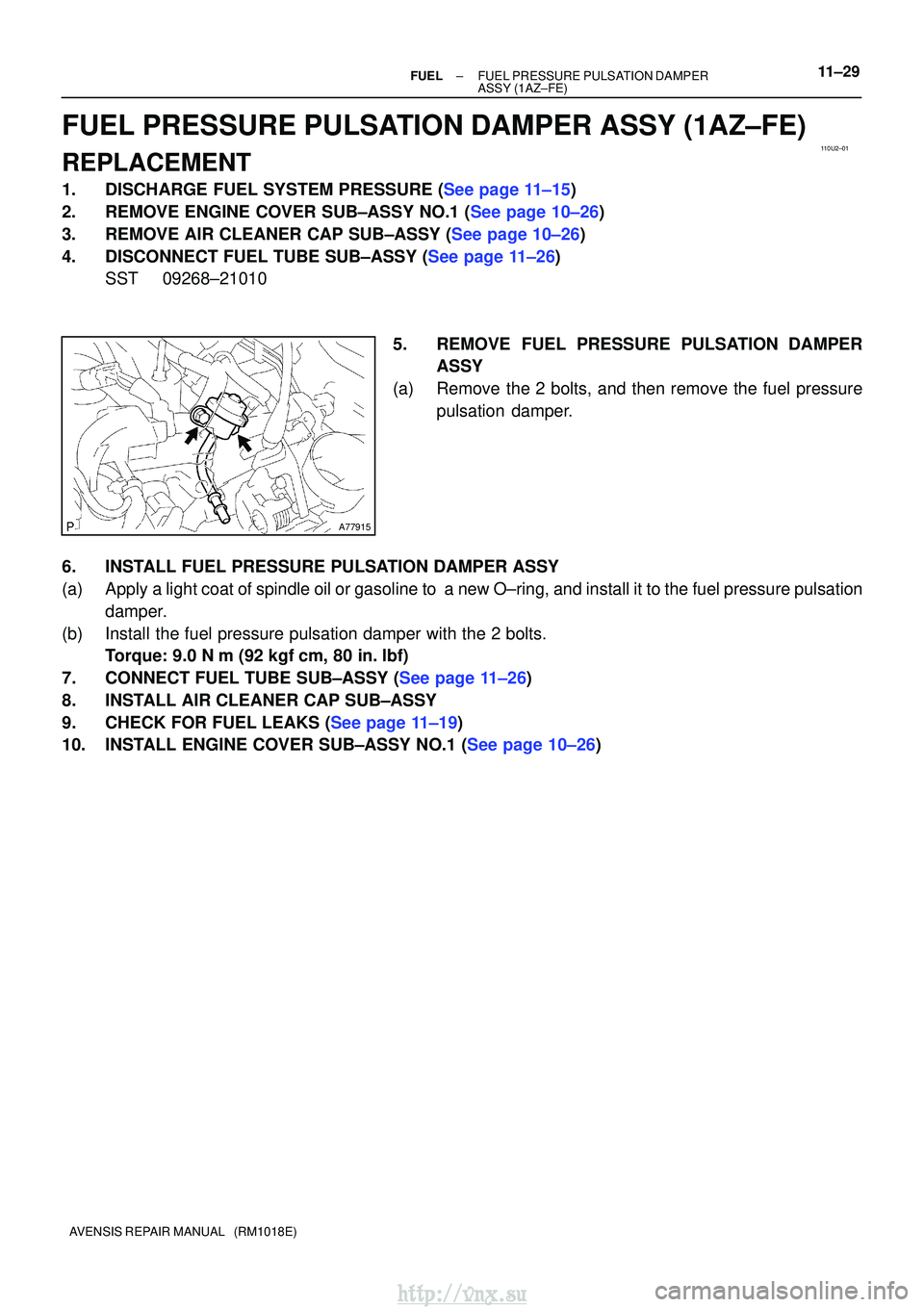 TOYOTA AVENSIS 2003  Service Repair Manual 110U2±01
A77915
±
FUELFUEL PRESSURE PULSATION DAMPER
ASSY(1AZ±FE)11±29
AVENSIS REPAIR MANUAL   (RM1018E)
FUEL PRESSURE PULSATION DAMPER ASSY(1AZ±FE)
REPLACEMENT
1.DISCHARGE FUEL SYSTEM PRESSURE (