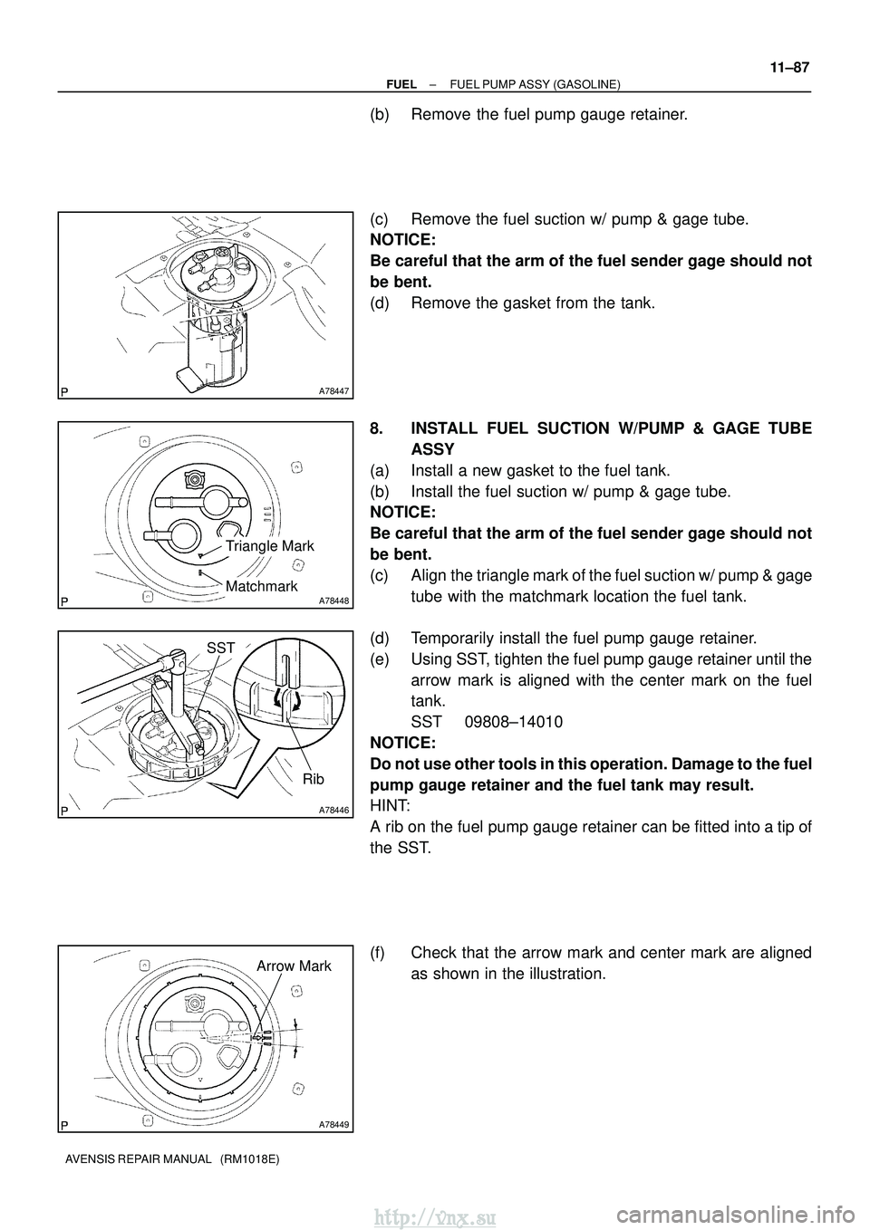 TOYOTA AVENSIS 2003  Service Repair Manual A78447
A78448
Triangle Mark
Matchmark
A78446
SST
Rib
A78449
Arrow Mark
±
FUEL FUEL PUMP ASSY (GASOLINE)
11±87
AVENSIS REPAIR MANUAL   (RM1018E)
(b) Remove the fuel pump gauge retainer.
(c) Remove th