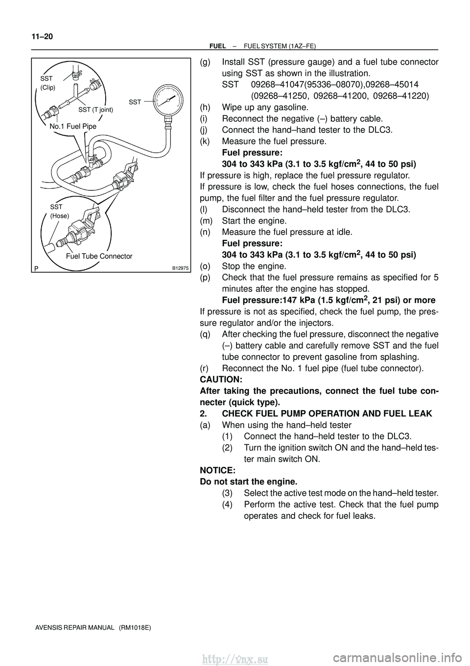 TOYOTA AVENSIS 2003 Service Repair Manual No.1 Fuel Pipe
Fuel Tube Connector
SST
(Clip)
SST (T joint)SST
SST
(Hose)
B12975
11±20
±
FUEL FUEL SYSTEM (1AZ±FE)
AVENSIS REPAIR MANUAL (RM1018E)
(g) Install SST (pressure gauge) and a fuel tube TOYOTA AVENSIS 2003 Service Repair Manual No.1 Fuel Pipe
Fuel Tube Connector
SST
(Clip)
SST (T joint)SST
SST
(Hose)
B12975
11±20
±
FUEL FUEL SYSTEM (1AZ±FE)
AVENSIS REPAIR MANUAL (RM1018E)
(g) Install SST (pressure gauge) and a fuel tube