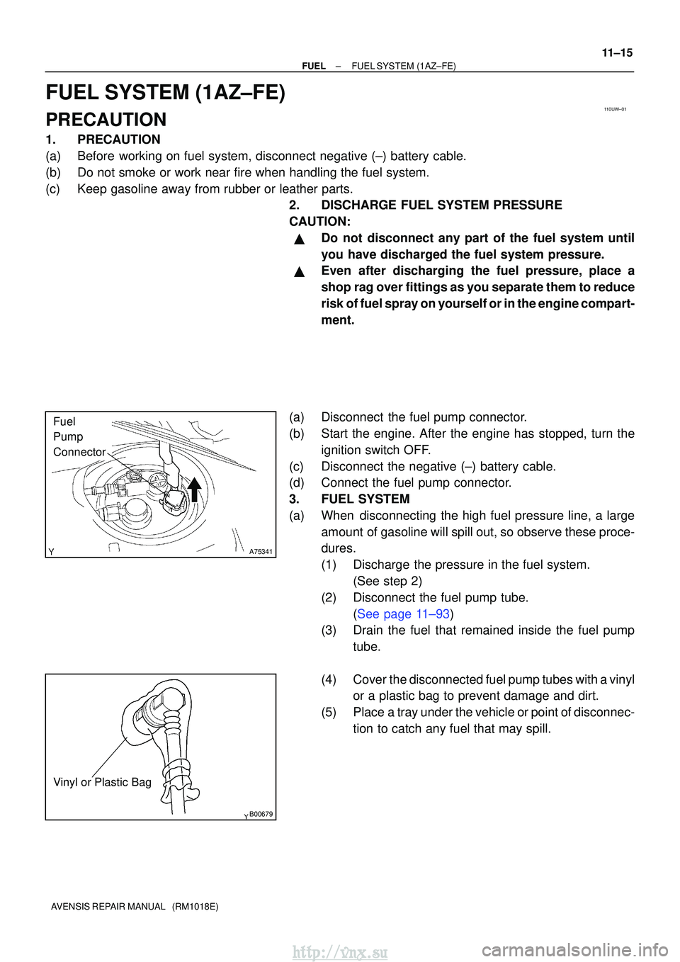 TOYOTA AVENSIS 2003 Service Repair Manual 110UW±01
A75341
Fuel
Pump
Connector
B00679
Vinyl or Plastic Bag
±
FUELFUEL SYSTEM(1AZ±FE)
11±15
AVENSIS REPAIR MANUAL (RM1018E)
FUEL SYSTEM(1AZ±FE)
PRECAUTION
1.PRECAUTION
(a)Before working on TOYOTA AVENSIS 2003 Service Repair Manual 110UW±01
A75341
Fuel
Pump
Connector
B00679
Vinyl or Plastic Bag
±
FUELFUEL SYSTEM(1AZ±FE)
11±15
AVENSIS REPAIR MANUAL (RM1018E)
FUEL SYSTEM(1AZ±FE)
PRECAUTION
1.PRECAUTION
(a)Before working on