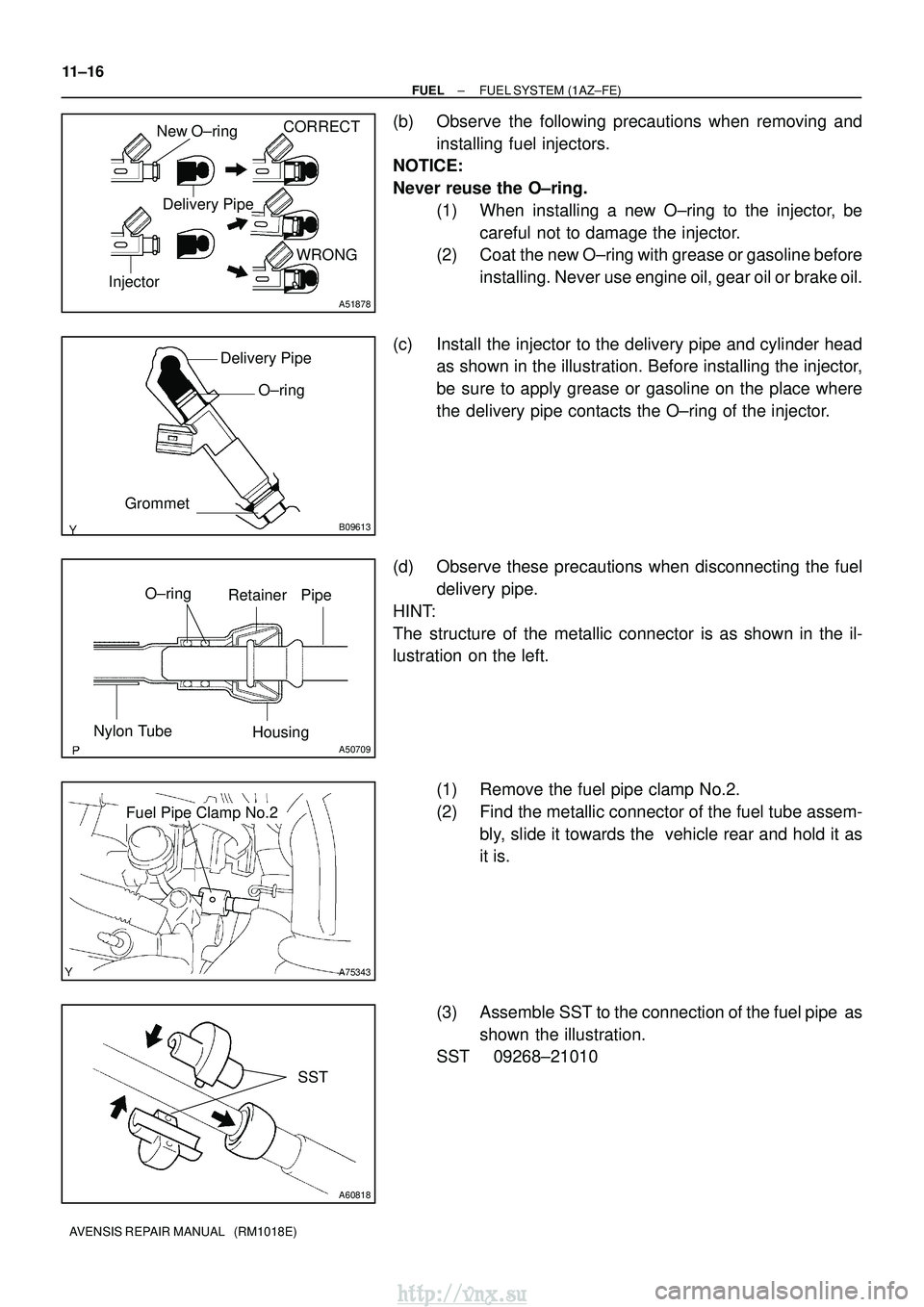 TOYOTA AVENSIS 2003 Service Repair Manual WRONG
CORRECT
Delivery Pipe
New O±ring
Injector
A51878
Delivery Pipe O±ring
Grommet
B09613
O±ring Retainer Pipe
Nylon Tube Housing
A50709
A75343
Fuel Pipe Clamp No.2
A60818
SST
11±16
±
FUEL FUEL TOYOTA AVENSIS 2003 Service Repair Manual WRONG
CORRECT
Delivery Pipe
New O±ring
Injector
A51878
Delivery Pipe O±ring
Grommet
B09613
O±ring Retainer Pipe
Nylon Tube Housing
A50709
A75343
Fuel Pipe Clamp No.2
A60818
SST
11±16
±
FUEL FUEL