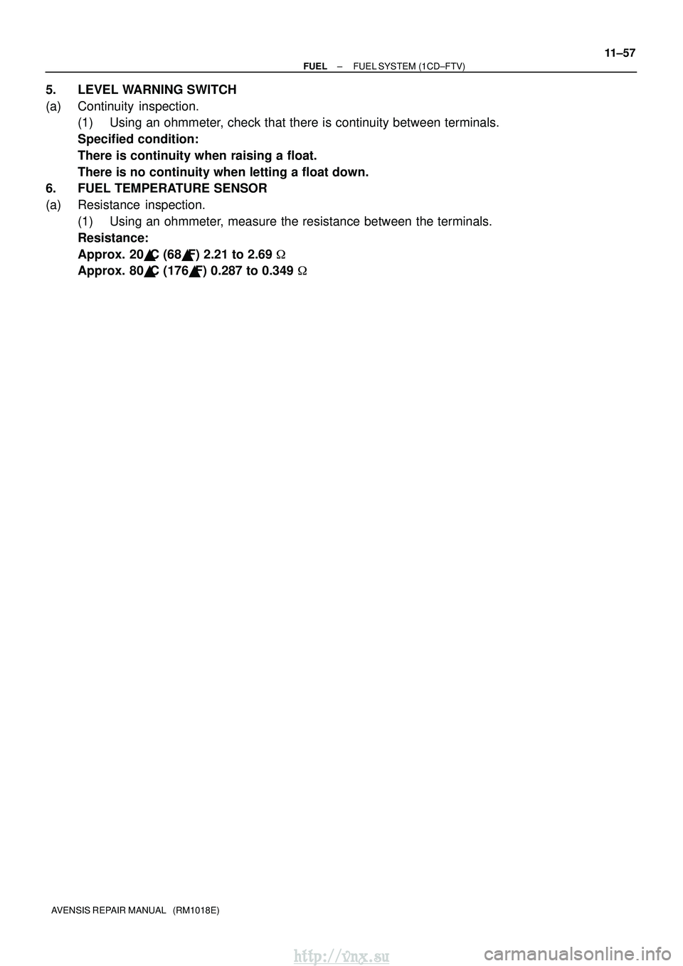 TOYOTA AVENSIS 2003 Service Repair Manual ±
FUEL FUEL SYSTEM (1CD±FTV)
11±57
AVENSIS REPAIR MANUAL (RM1018E)
5. LEVEL WARNING SWITCH
(a) Continuity inspection.
(1) Using an ohmmeter, check that there is continuity between terminals.
Spec TOYOTA AVENSIS 2003 Service Repair Manual ±
FUEL FUEL SYSTEM (1CD±FTV)
11±57
AVENSIS REPAIR MANUAL (RM1018E)
5. LEVEL WARNING SWITCH
(a) Continuity inspection.
(1) Using an ohmmeter, check that there is continuity between terminals.
Spec