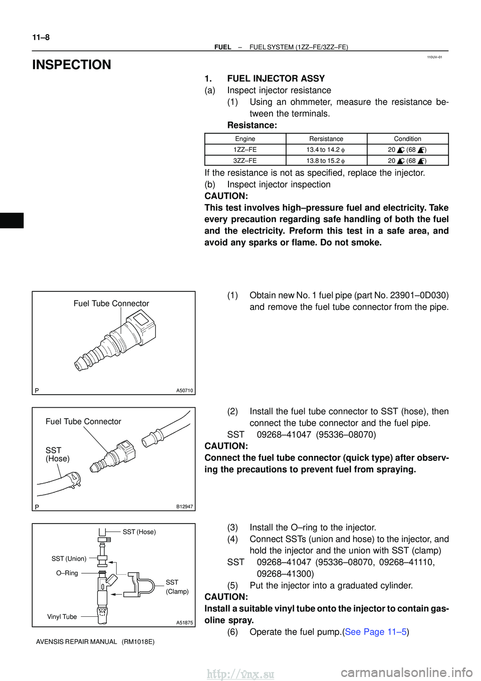 TOYOTA AVENSIS 2003 Service Repair Manual 110UV±01
Fuel Tube Connector
A50710
Fuel Tube Connector
SST
(Hose)
B12947
SST (Hose)SST
(Clamp)
Vinyl Tube SST (Union)
O±Ring
A51875
11±8
±
FUELFUEL SYSTEM(1ZZ±FE/3ZZ±FE)
AVENSIS REPAIR MANUAL TOYOTA AVENSIS 2003 Service Repair Manual 110UV±01
Fuel Tube Connector
A50710
Fuel Tube Connector
SST
(Hose)
B12947
SST (Hose)SST
(Clamp)
Vinyl Tube SST (Union)
O±Ring
A51875
11±8
±
FUELFUEL SYSTEM(1ZZ±FE/3ZZ±FE)
AVENSIS REPAIR MANUAL