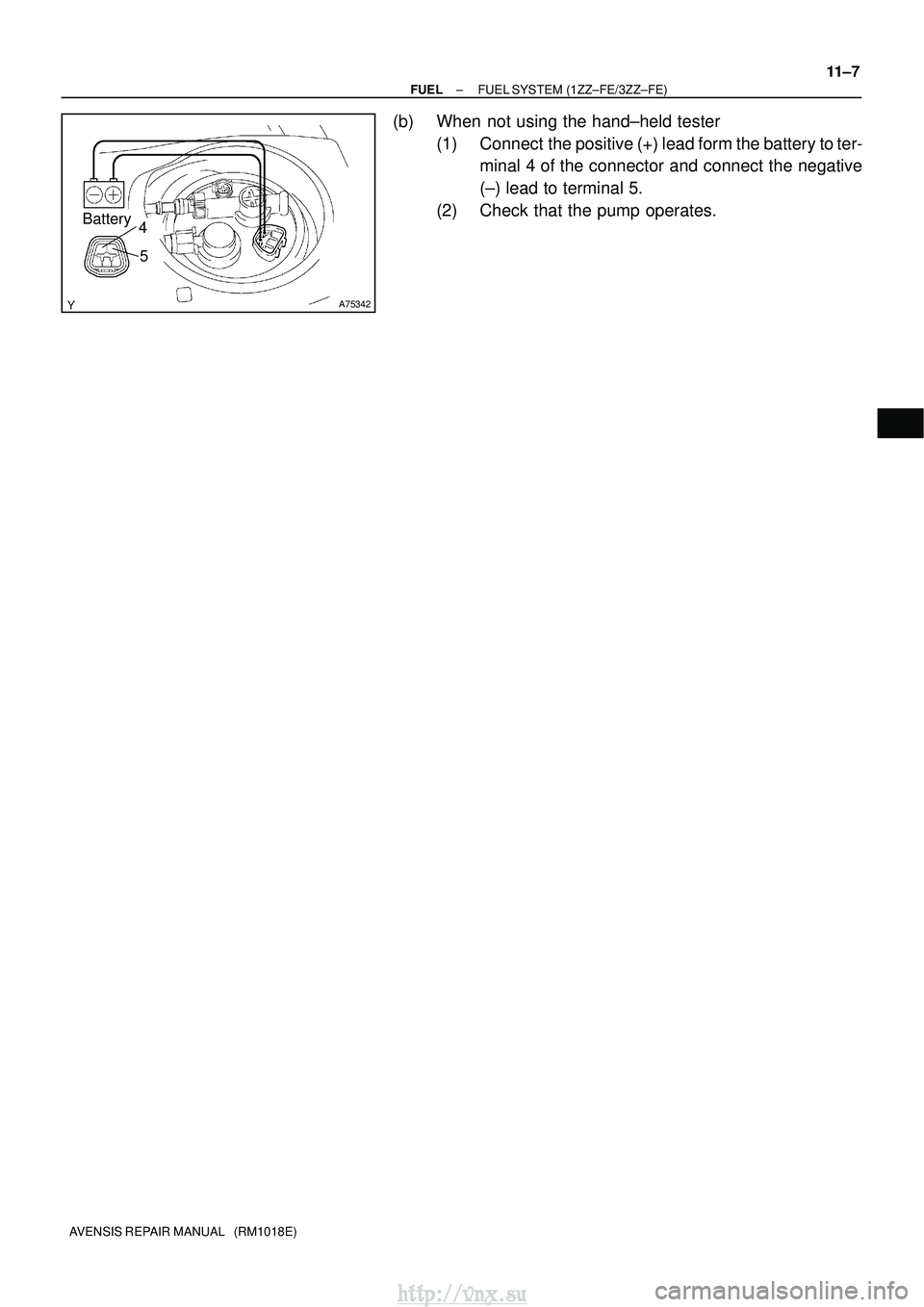 TOYOTA AVENSIS 2003 Service Repair Manual A75342
Battery4
5
±
FUEL FUEL SYSTEM (1ZZ±FE/3ZZ±FE)
11±7
AVENSIS REPAIR MANUAL (RM1018E)
(b) When not using the hand±held tester
(1) Connect the positive (+) lead form the battery to ter-mina TOYOTA AVENSIS 2003 Service Repair Manual A75342
Battery4
5
±
FUEL FUEL SYSTEM (1ZZ±FE/3ZZ±FE)
11±7
AVENSIS REPAIR MANUAL (RM1018E)
(b) When not using the hand±held tester
(1) Connect the positive (+) lead form the battery to ter-mina