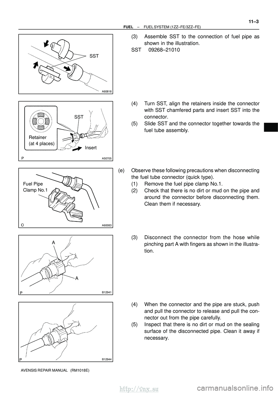 TOYOTA AVENSIS 2003 Service Repair Manual A60818
SST
SST
Retainer
(at 4 places) Insert
A50705
A60083
Fuel Pipe
Clamp No.1
A
A
B12941
B12944
±
FUEL FUEL SYSTEM (1ZZ±FE/3ZZ±FE)
11±3
AVENSIS REPAIR MANUAL (RM1018E)
(3) Assemble SST to the TOYOTA AVENSIS 2003 Service Repair Manual A60818
SST
SST
Retainer
(at 4 places) Insert
A50705
A60083
Fuel Pipe
Clamp No.1
A
A
B12941
B12944
±
FUEL FUEL SYSTEM (1ZZ±FE/3ZZ±FE)
11±3
AVENSIS REPAIR MANUAL (RM1018E)
(3) Assemble SST to the