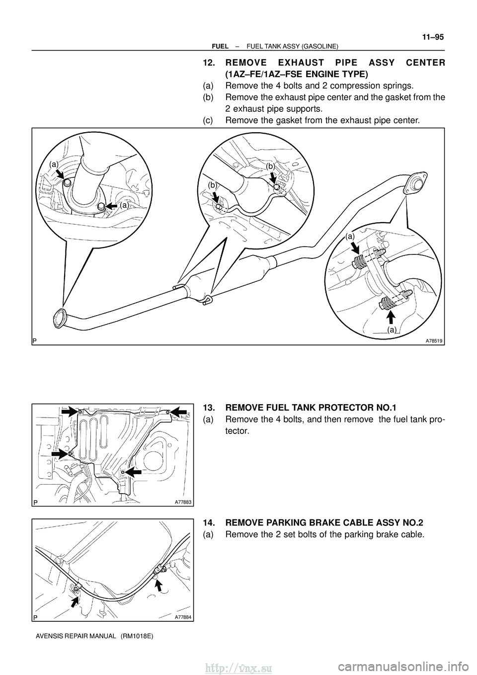 TOYOTA AVENSIS 2003 Service Repair Manual A78519
(a)
(b)
(a)(b)
(a)
(a)
A77883
A77884
±
FUEL FUEL TANK ASSY (GASOLINE)
11±95
AVENSIS REPAIR MANUAL (RM1018E)
12. REMOVE EXHAUST PIPE ASSY CENTER
(1AZ±FE/1AZ±FSE ENGINE TYPE)
(a) Remove th TOYOTA AVENSIS 2003 Service Repair Manual A78519
(a)
(b)
(a)(b)
(a)
(a)
A77883
A77884
±
FUEL FUEL TANK ASSY (GASOLINE)
11±95
AVENSIS REPAIR MANUAL (RM1018E)
12. REMOVE EXHAUST PIPE ASSY CENTER
(1AZ±FE/1AZ±FSE ENGINE TYPE)
(a) Remove th