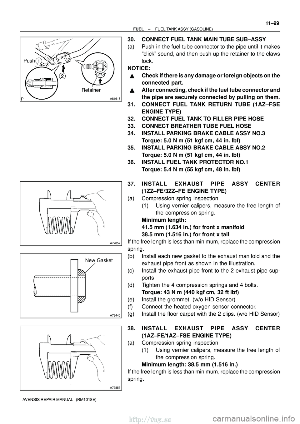 TOYOTA AVENSIS 2003 Service Repair Manual A81618
Push
2
1Retainer
A77857
A78440
New Gasket
A77857
±
FUEL FUEL TANK ASSY (GASOLINE)
11±99
AVENSIS REPAIR MANUAL (RM1018E)
30. CONNECT FUEL TANK MAIN TUBE SUB±ASSY
(a) Push in the fuel tube c TOYOTA AVENSIS 2003 Service Repair Manual A81618
Push
2
1Retainer
A77857
A78440
New Gasket
A77857
±
FUEL FUEL TANK ASSY (GASOLINE)
11±99
AVENSIS REPAIR MANUAL (RM1018E)
30. CONNECT FUEL TANK MAIN TUBE SUB±ASSY
(a) Push in the fuel tube c