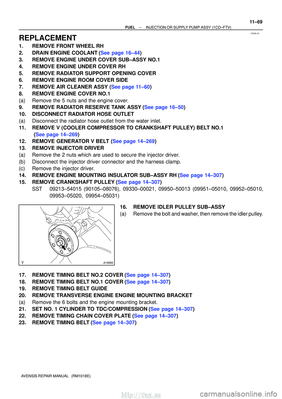 TOYOTA AVENSIS 2003  Service Repair Manual 110UA±01
A15950
±
FUELINJECTION OR SUPPLY PUMP ASSY(1CD±FTV)
11±69
AVENSIS REPAIR MANUAL   (RM1018E)
REPLACEMENT
1.REMOVE FRONT WHEEL RH
2.DRAIN ENGINE COOLANT(See page 16±44)
3.REMOVE ENGINE UND