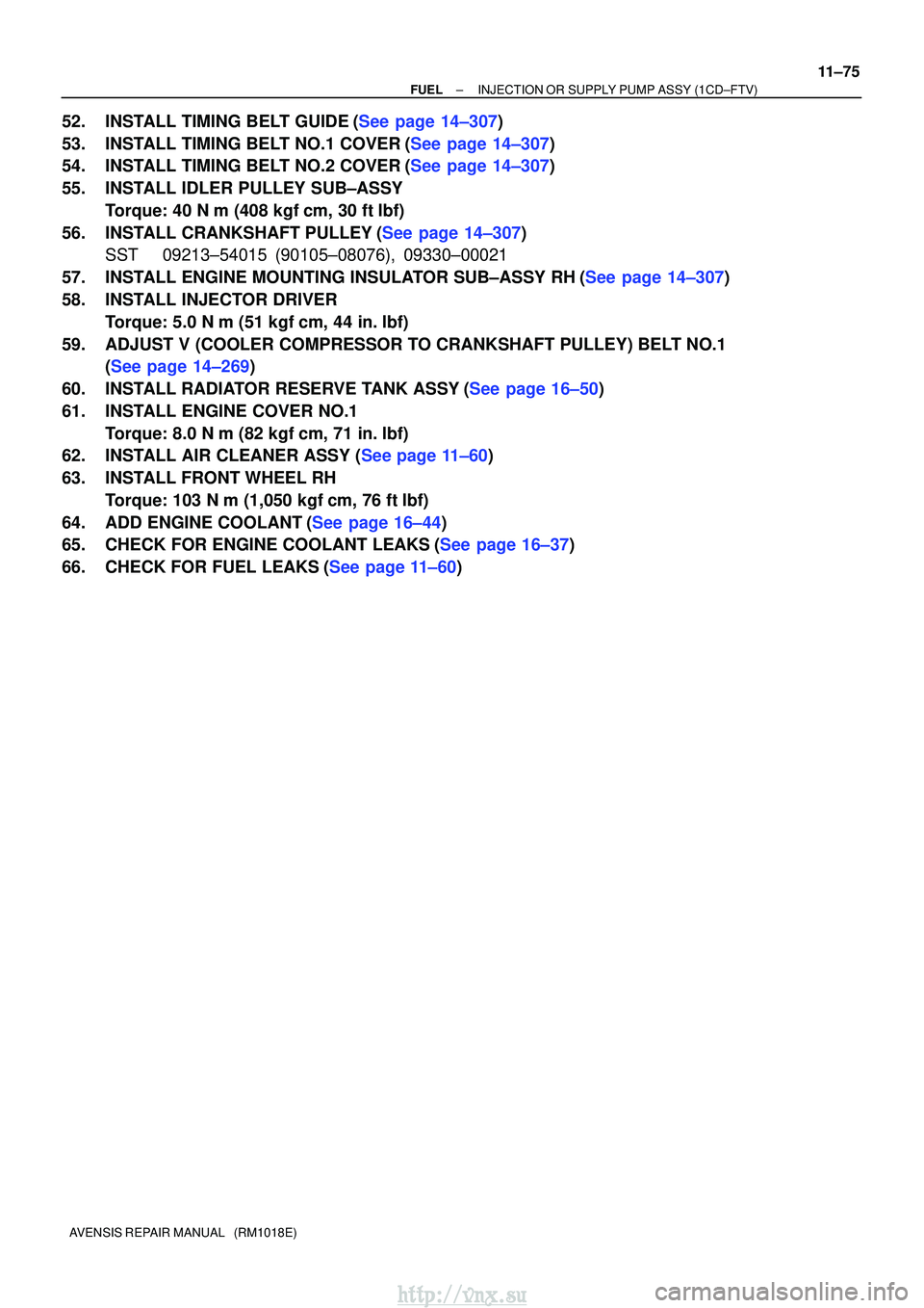 TOYOTA AVENSIS 2003  Service Repair Manual ±
FUEL INJECTION OR SUPPLY PUMP ASSY (1CD±FTV)
11±75
AVENSIS REPAIR MANUAL   (RM1018E)
52.INSTALL TIMING BELT GUIDE(See page 14±307)
53.INSTALL TIMING BELT NO.1 COVER(See page 14±307)
54.INSTALL 