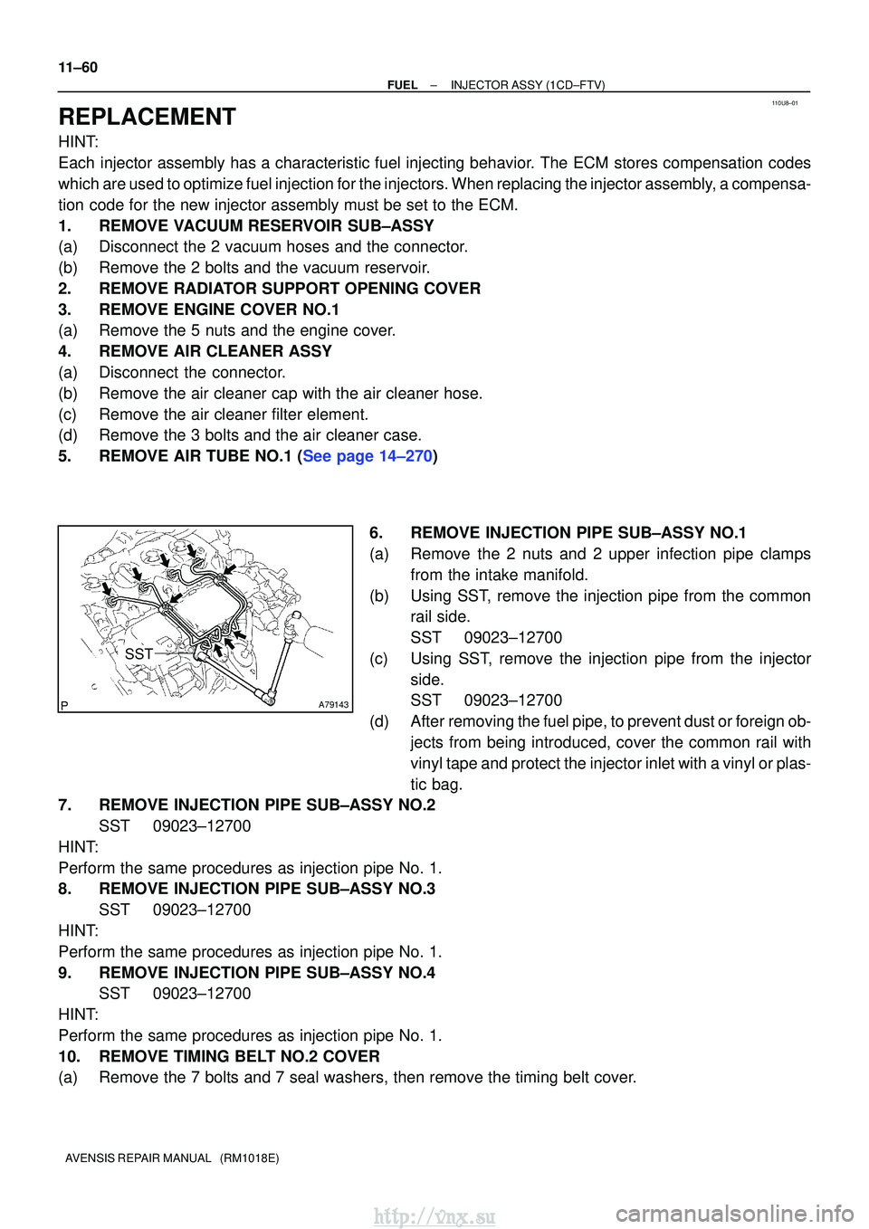 TOYOTA AVENSIS 2003  Service Repair Manual 110U8±01
A79143
SST
11±60
±
FUELINJECTOR ASSY(1CD±FTV)
AVENSIS REPAIR MANUAL   (RM1018E)
REPLACEMENT
HINT:
Each injector assembly has a characteristic fuel injecting behavior. The ECM stores compe
