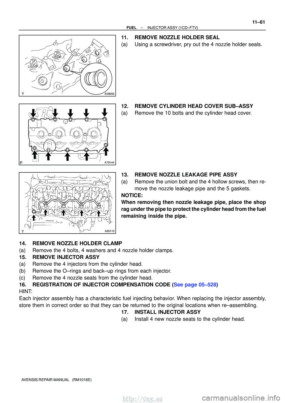 TOYOTA AVENSIS 2003  Service Repair Manual A09656
A79144
A80110
±
FUELINJECTOR ASSY(1CD±FTV)
11±61
AVENSIS REPAIR MANUAL   (RM1018E)
11.REMOVE NOZZLE HOLDER SEAL
(a)Using a screwdriver, pry out the 4 nozzle holder seals.
12.REMOVE CYLINDER 