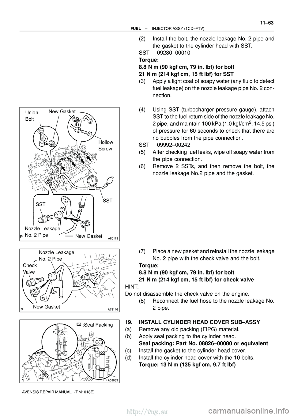 TOYOTA AVENSIS 2003  Service Repair Manual A80119
New Gasket
Hollow 
Screw
Union 
BoltSST
Nozzle Leakage 
No. 2 Pipe
New Gasket
SST
A79146
Check 
Valve
Nozzle Leakage 
No. 2 Pipe
New Gasket
A09663
:Seal Packing
±
FUEL INJECTOR ASSY (1CD±FTV)