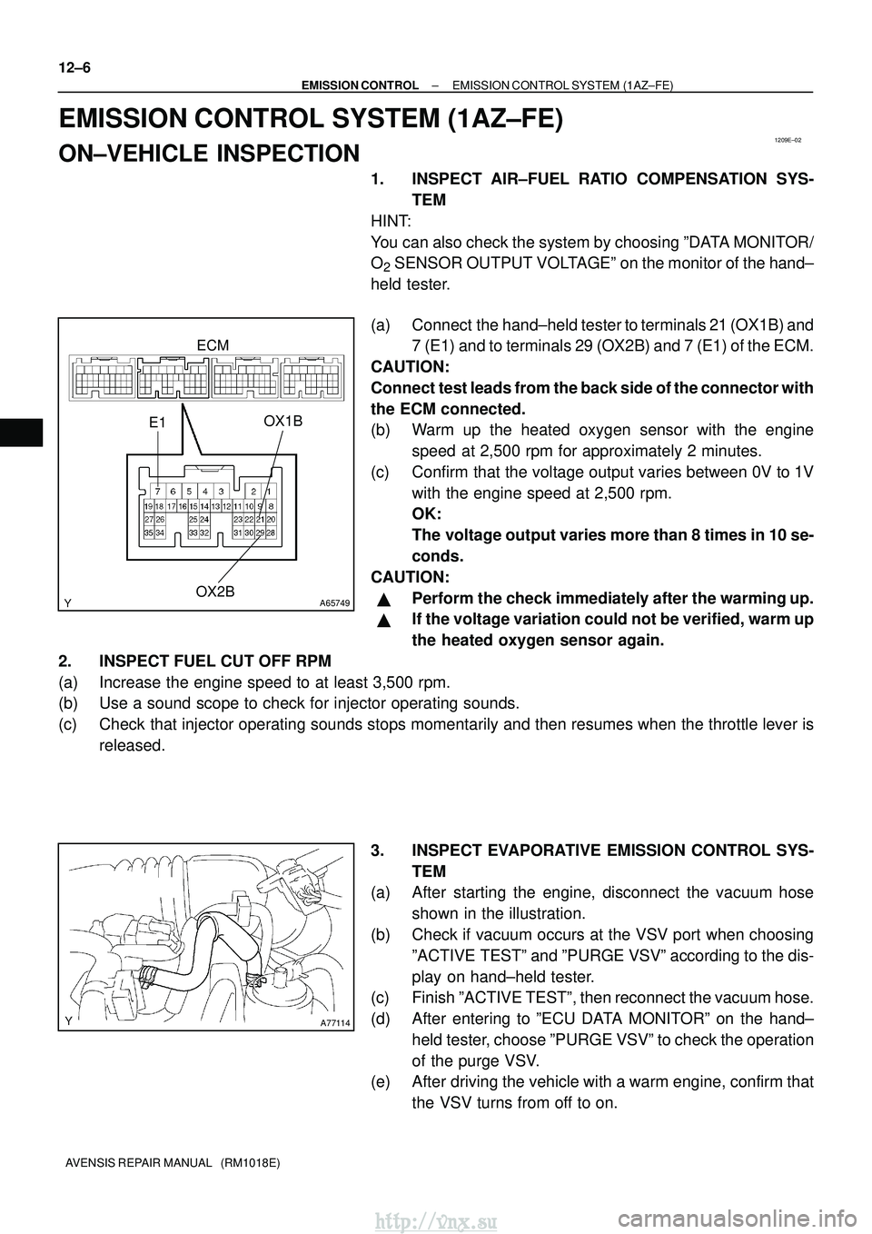 TOYOTA AVENSIS 2003  Service Repair Manual 1209E±02
A65749
E1OX2BOX1B
ECM
A77114
12±6
±
EMISSION CONTROL EMISSION CONTROL SYSTEM (1AZ±FE)
AVENSIS REPAIR MANUAL   (RM1018E)
EMISSION CONTROL SYSTEM (1AZ±FE)
ON±VEHICLE INSPECTION
1. INSPECT