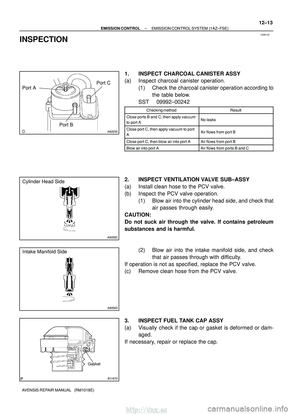 TOYOTA AVENSIS 2003  Service Repair Manual 1209H±02
A62250
Port APort BPort C
A60562
Cylinder Head Side
A60563
Intake Manifold Side
Gasket
B11870
±
EMISSION CONTROL EMISSION CONTROL SYSTEM (1AZ±FSE)
12±13
AVENSIS REPAIR MANUAL   (RM1018E)
