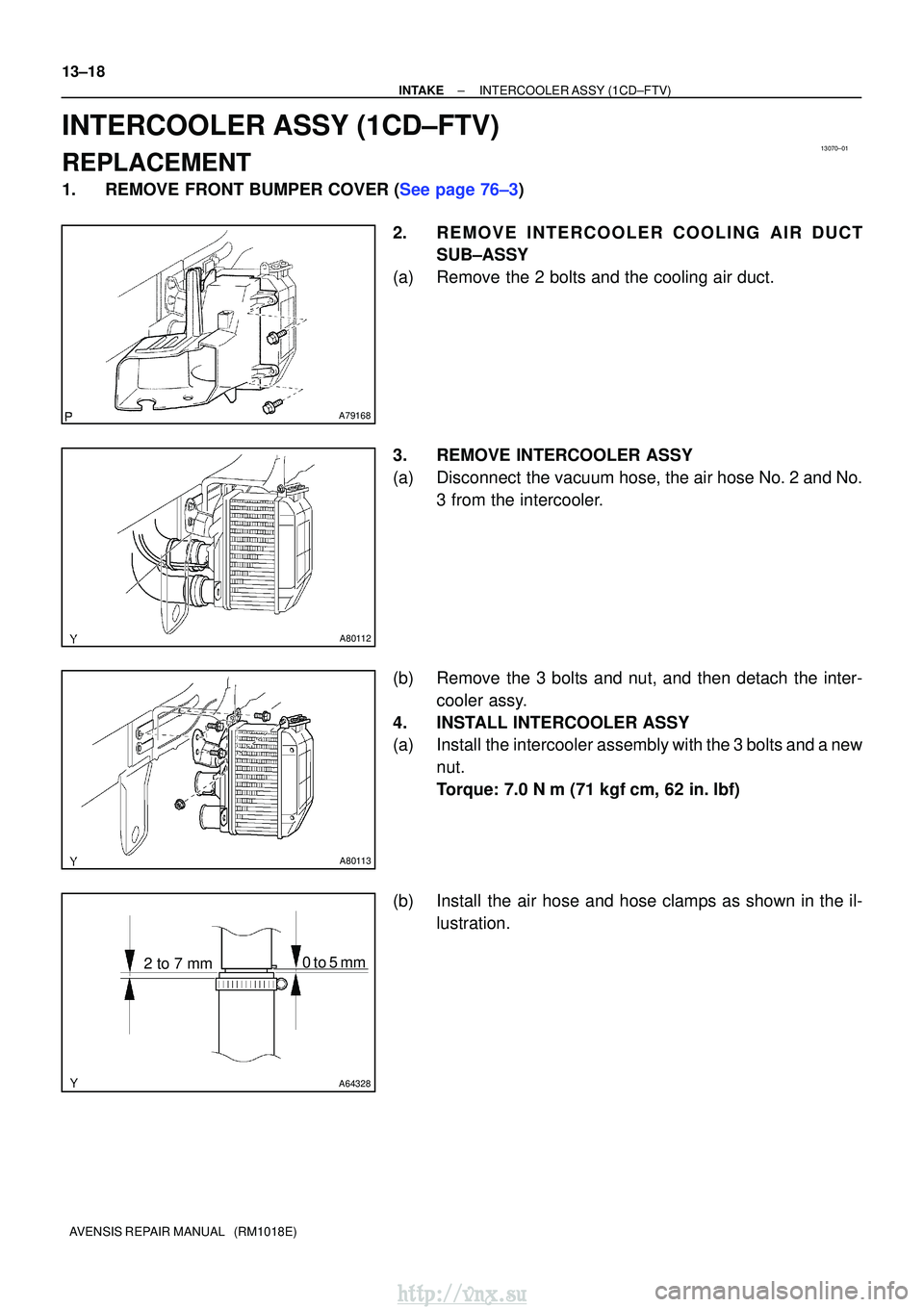 TOYOTA AVENSIS 2003  Service Repair Manual 13070±01
A79168
A80112
A80113
A64328
2 to 7 mm0 to 5 mm
13±18
±
INTAKEINTERCOOLER ASSY(1CD±FTV)
AVENSIS REPAIR MANUAL   (RM1018E)
INTERCOOLER ASSY(1CD±FTV)
REPLACEMENT
1.REMOVE FRONT BUMPER COVER