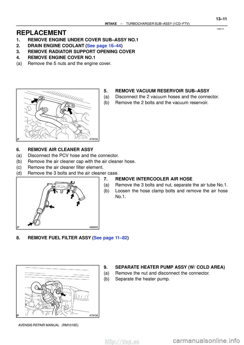 TOYOTA AVENSIS 2003  Service Repair Manual 1306Z±01
A79155
A80093
A79158
±
INTAKETURBOCHARGER SUB±ASSY(1CD±FTV)
13±11
AVENSIS REPAIR MANUAL   (RM1018E)
REPLACEMENT
1.REMOVE ENGINE UNDER COVER SUB±ASSY NO.1
2.DRAIN ENGINE COOLANT(See page